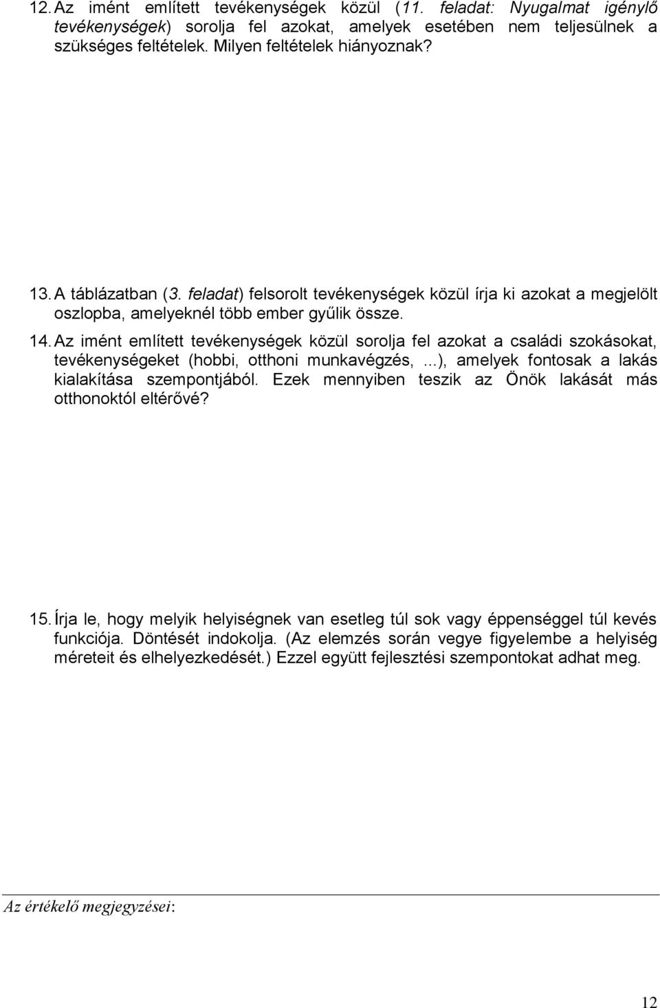 Az imént említett tevékenységek közül sorolja fel azokat a családi szokásokat, tevékenységeket (hobbi, otthoni munkavégzés,...), amelyek fontosak a lakás kialakítása szempontjából.