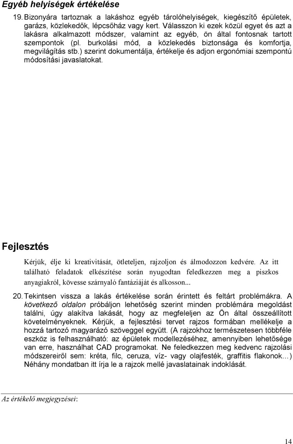 ) szerint dokumentálja, értékelje és adjon ergonómiai szempontú módosítási javaslatokat. Fejlesztés Kérjük, élje ki kreativitását, ötleteljen, rajzoljon és álmodozzon kedvére.