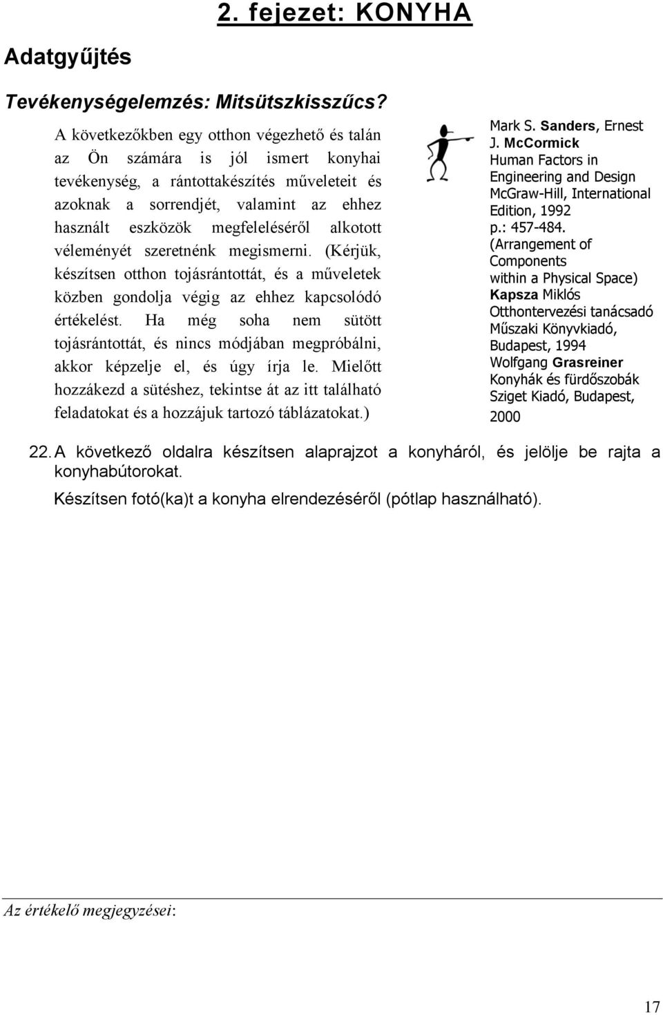 megfeleléséről alkotott véleményét szeretnénk megismerni. (Kérjük, készítsen otthon tojásrántottát, és a műveletek közben gondolja végig az ehhez kapcsolódó értékelést.