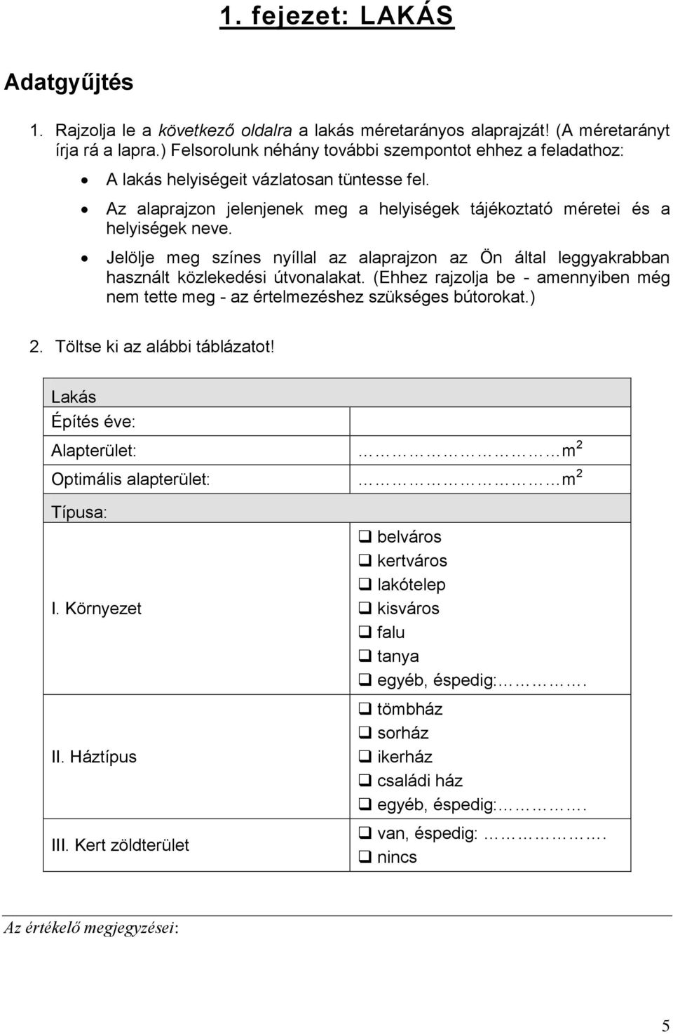 Jelölje meg színes nyíllal az alaprajzon az Ön által leggyakrabban használt közlekedési útvonalakat. (Ehhez rajzolja be - amennyiben még nem tette meg - az értelmezéshez szükséges bútorokat.) 2.