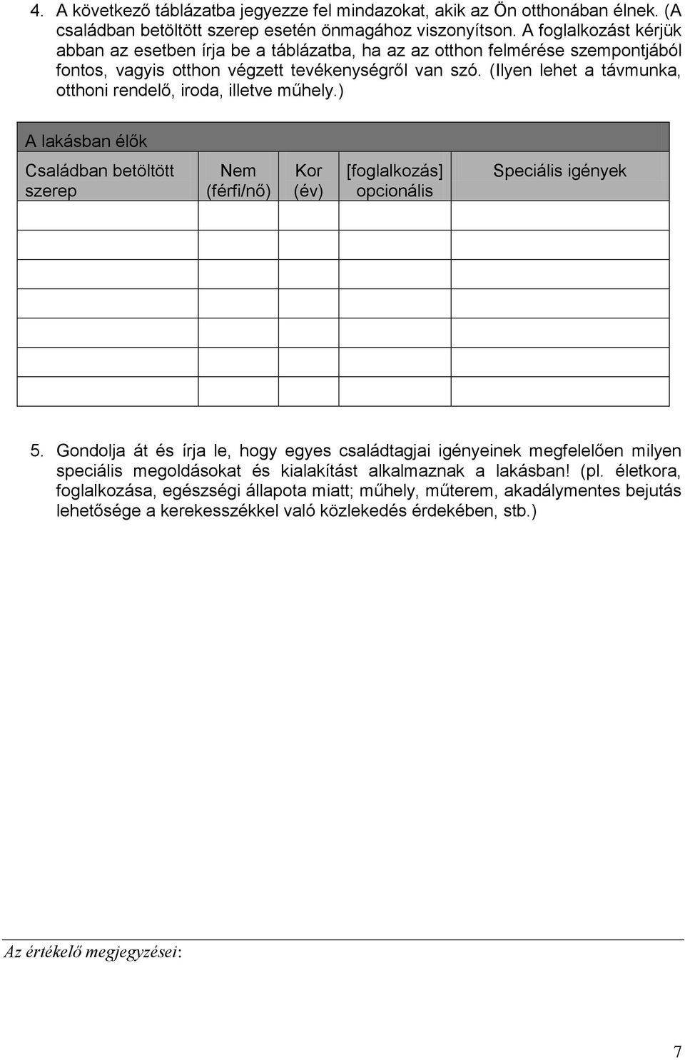 (Ilyen lehet a távmunka, otthoni rendelő, iroda, illetve műhely.) A lakásban élők Családban betöltött szerep Nem (férfi/nő) Kor (év) [foglalkozás] opcionális Speciális igények 5.