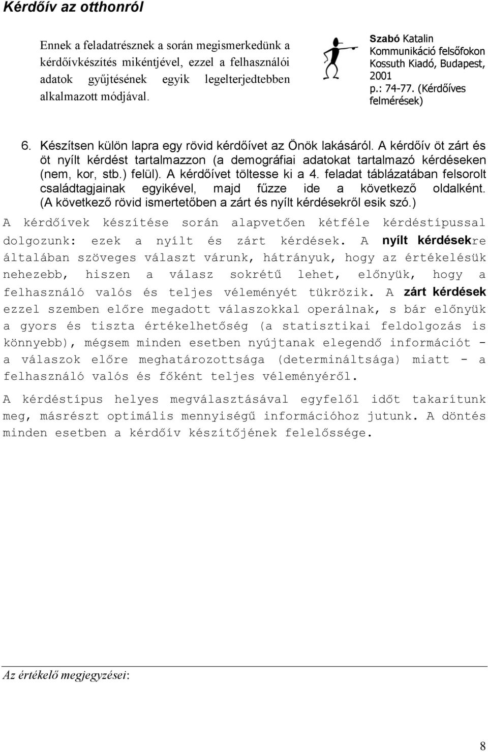 A kérdőív öt zárt és öt nyílt kérdést tartalmazzon (a demográfiai adatokat tartalmazó kérdéseken (nem, kor, stb.) felül). A kérdőívet töltesse ki a 4.