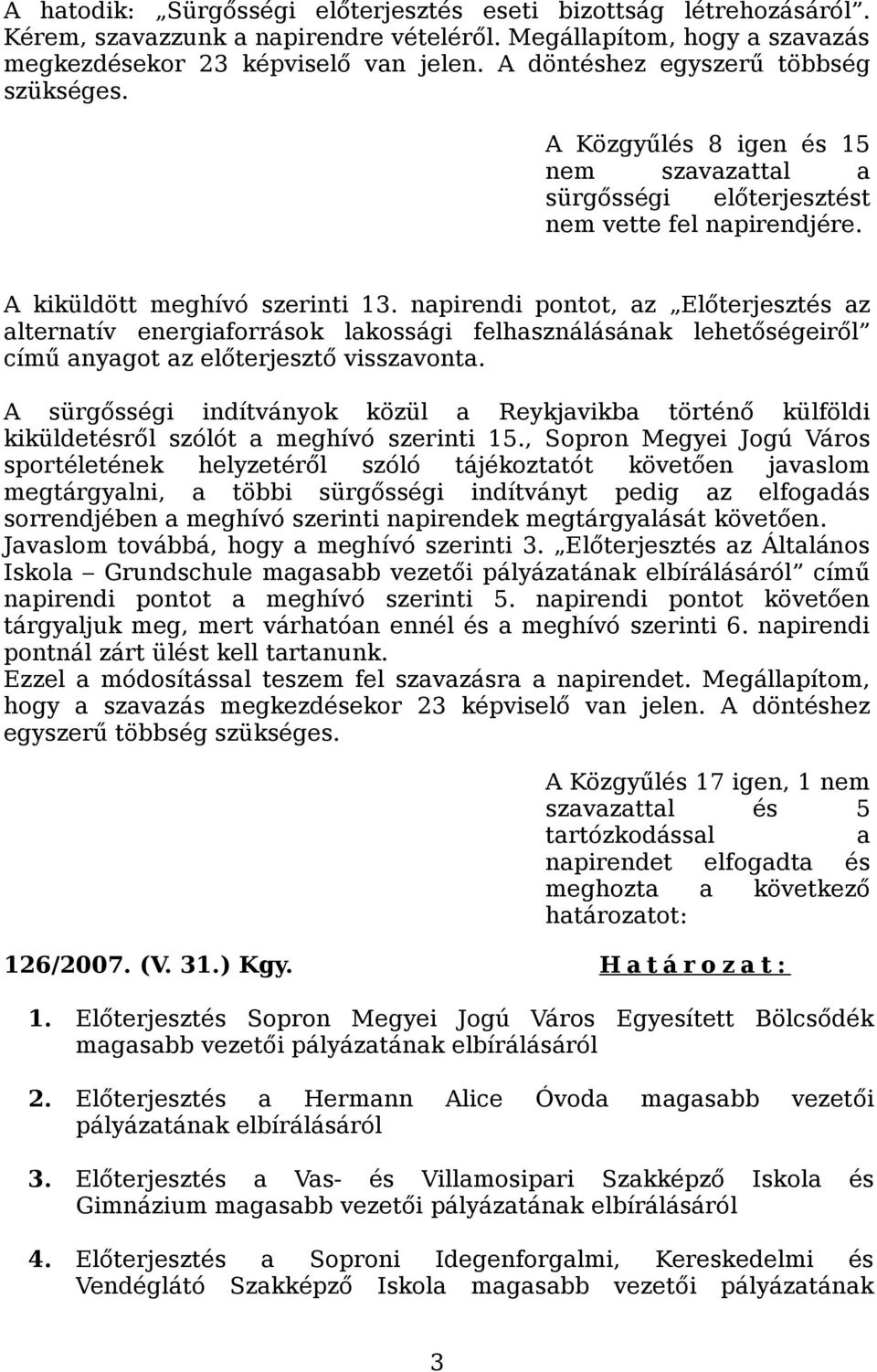 napirendi pontot, az Előterjesztés az alternatív energiaforrások lakossági felhasználásának lehetőségeiről című anyagot az előterjesztő visszavonta.