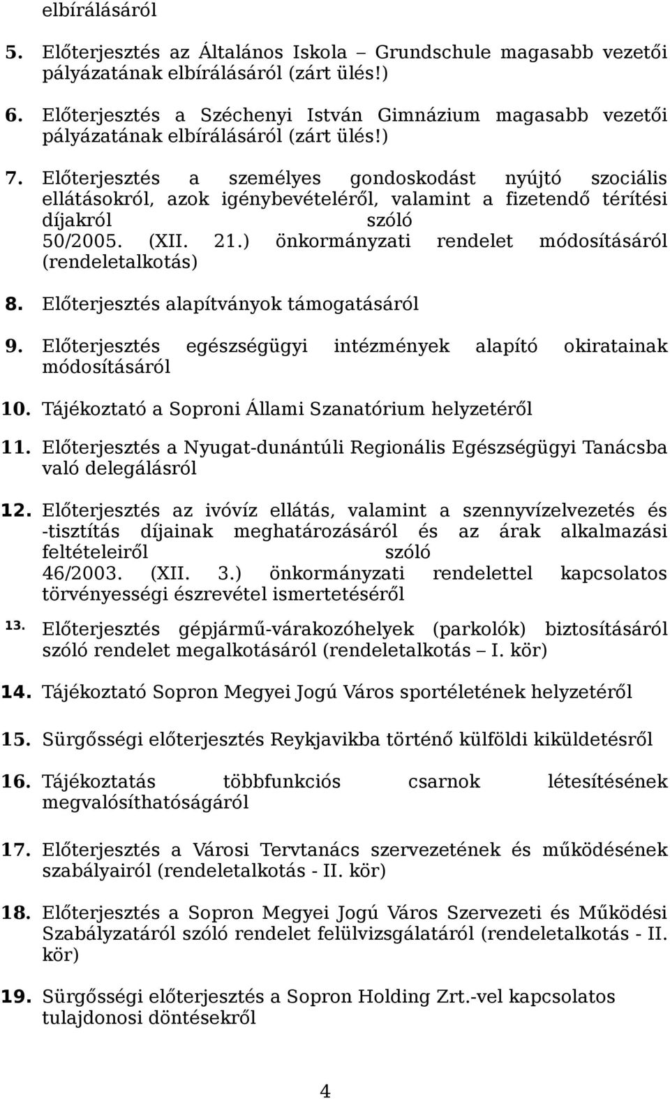 Előterjesztés a személyes gondoskodást nyújtó szociális ellátásokról, azok igénybevételéről, valamint a fizetendő térítési díjakról szóló 50/2005. (XII. 21.