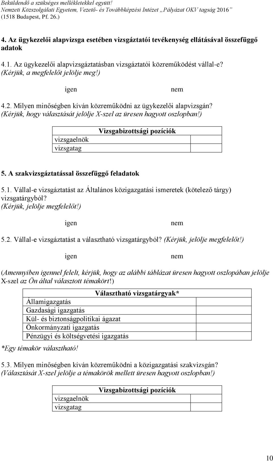 ) vizsgaelnök vizsgatag Vizsgabizottsági pozíciók 5. A szakvizsgáztatással összefüggő feladatok 5.1. Vállal-e vizsgáztatást az Általános közigazgatási ismeretek (kötelező tárgy) vizsgatárgyból?