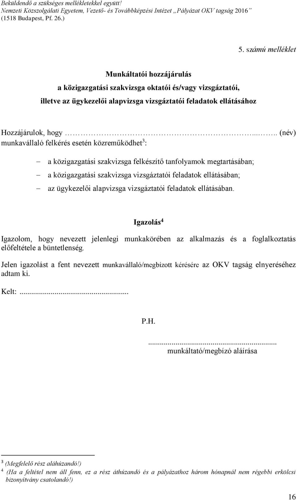 alapvizsga vizsgáztatói feladatok ellátásában. Igazolás 4 Igazolom, hogy nevezett jelenlegi munkakörében az alkalmazás és a foglalkoztatás előfeltétele a büntetlenség.