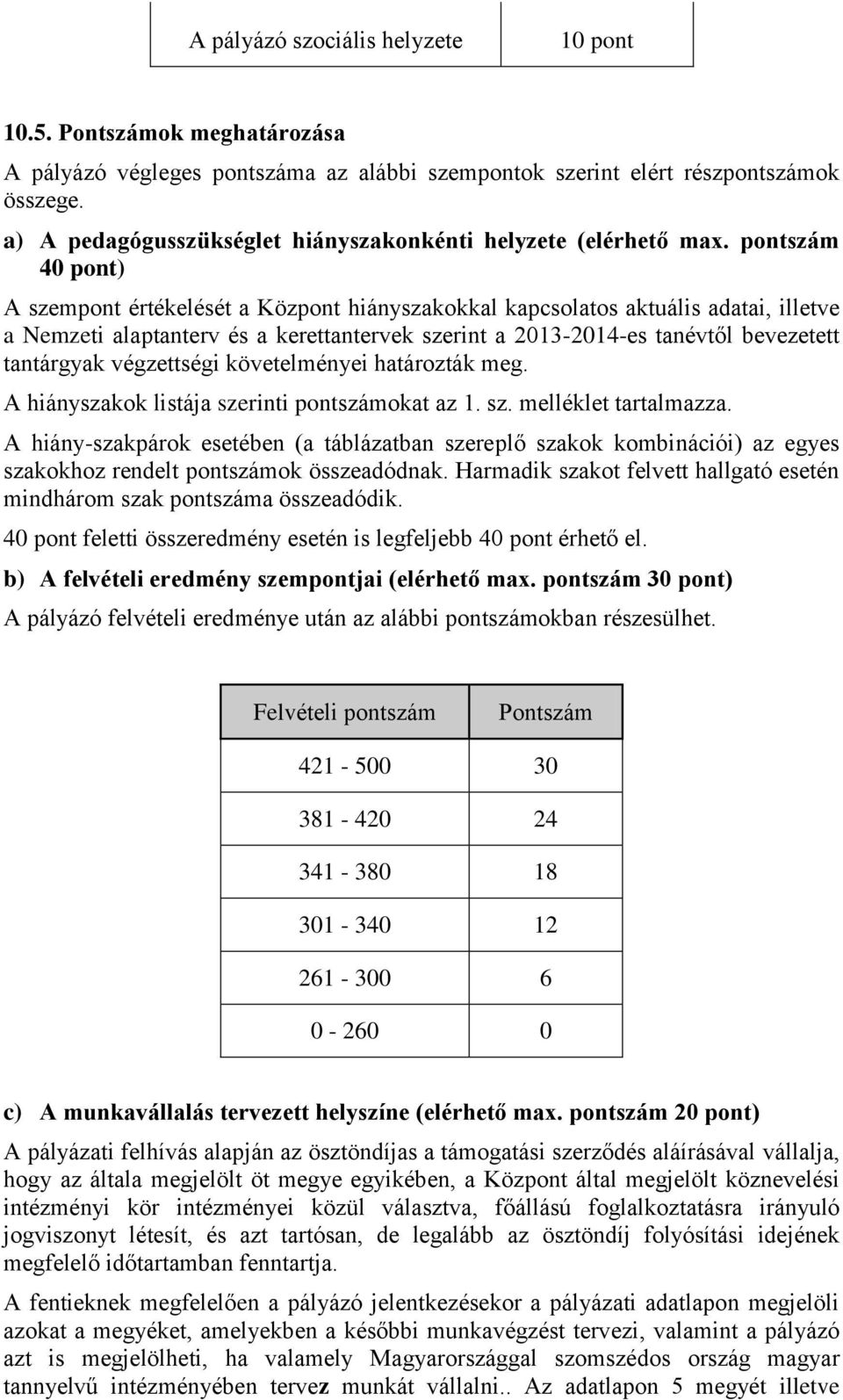 pontszám 40 pont) A szempont értékelését a Központ hiányszakokkal kapcsolatos aktuális adatai, illetve a Nemzeti alaptanterv és a kerettantervek szerint a 2013-2014-es tanévtől bevezetett tantárgyak