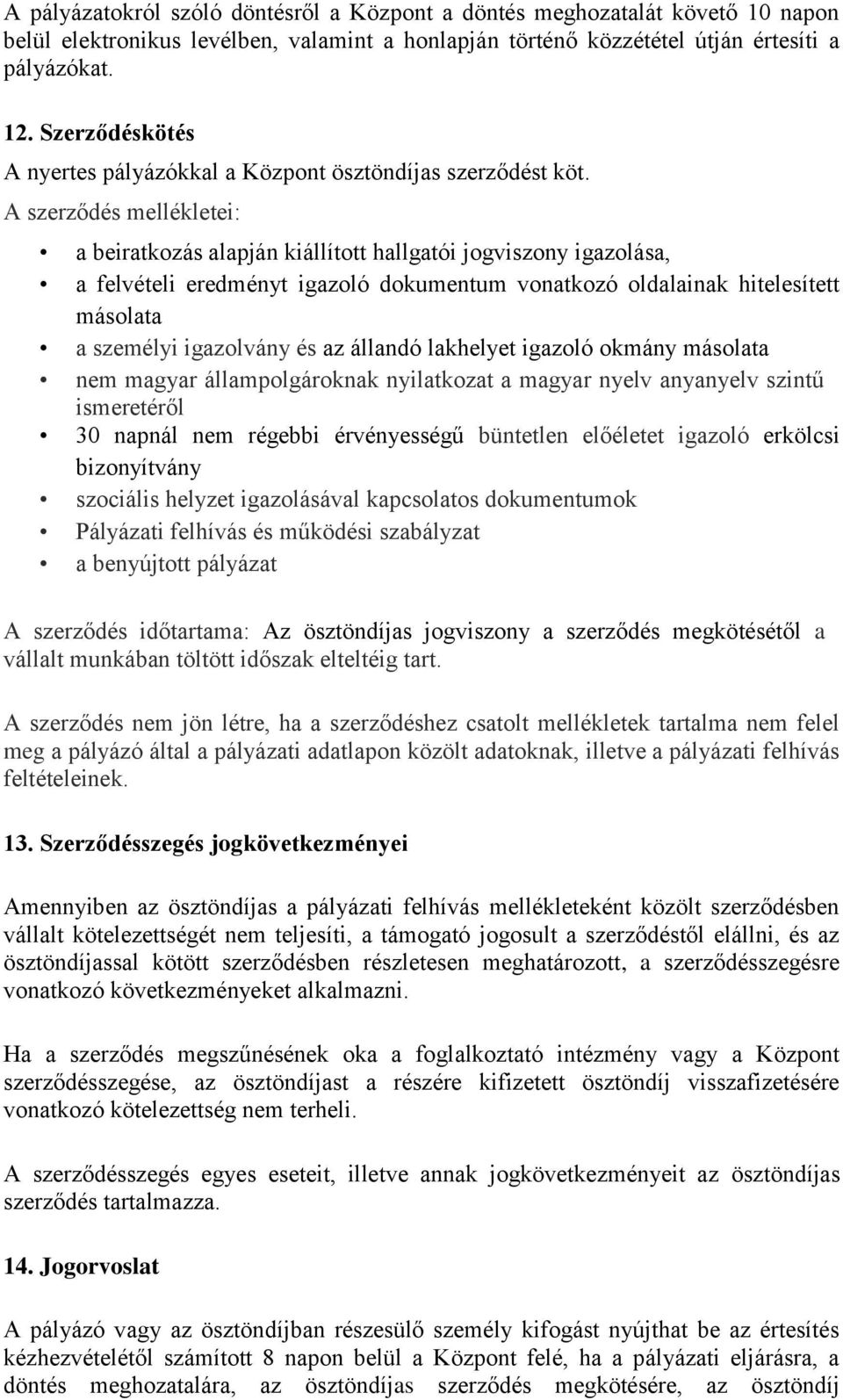 A szerződés mellékletei: a beiratkozás alapján kiállított hallgatói jogviszony igazolása, a felvételi eredményt igazoló dokumentum vonatkozó oldalainak hitelesített másolata a személyi igazolvány és