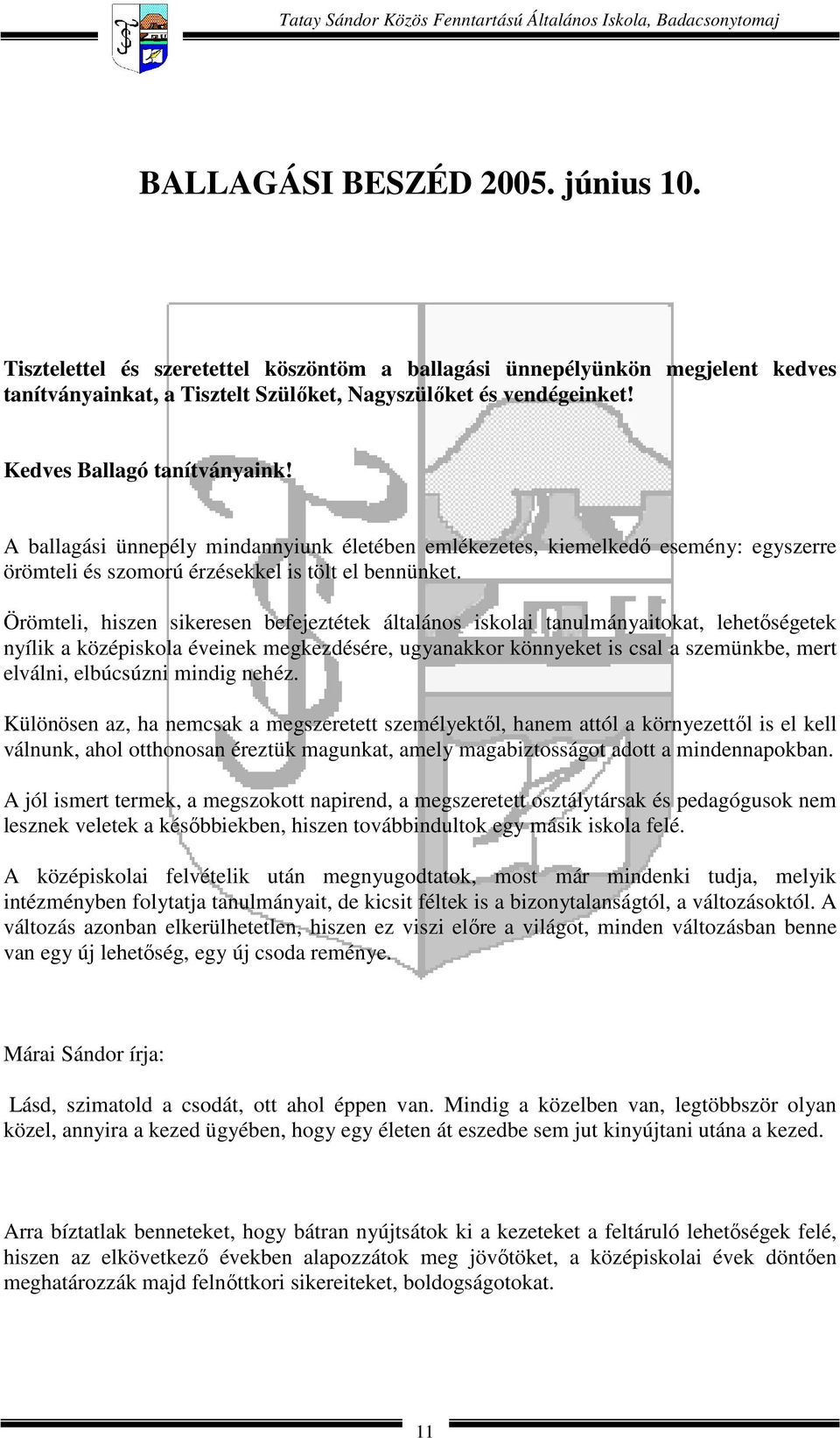 Örömteli, hiszen sikeresen befejeztétek általános iskolai tanulmányaitokat, lehetőségetek nyílik a középiskola éveinek megkezdésére, ugyanakkor könnyeket is csal a szemünkbe, mert elválni, elbúcsúzni