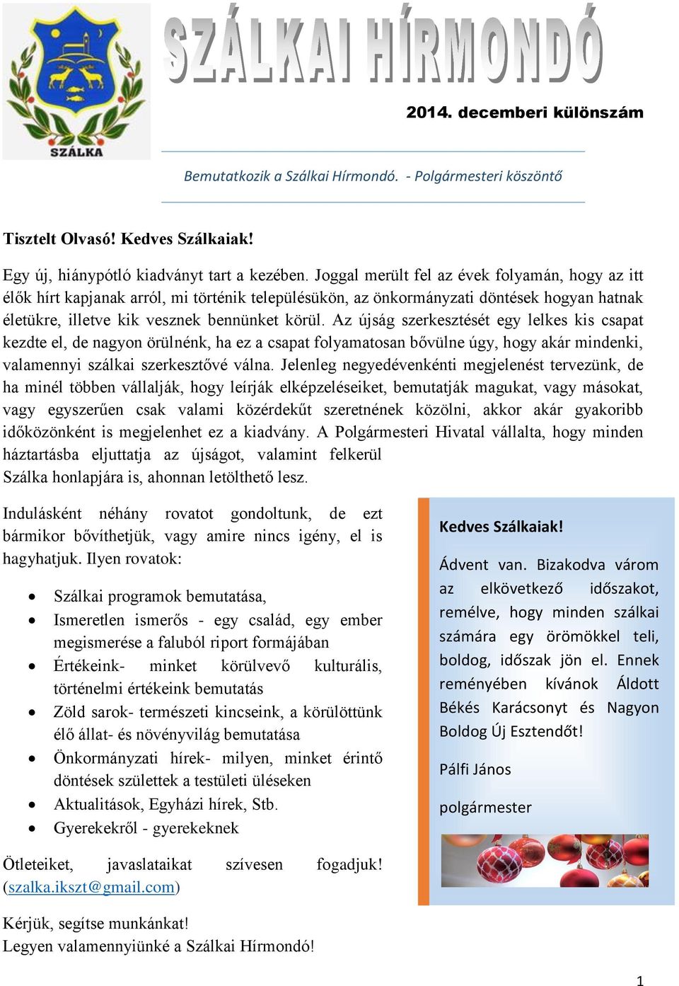 Az újság szerkesztését egy lelkes kis csapat kezdte el, de nagyon örülnénk, ha ez a csapat folyamatosan bővülne úgy, hogy akár mindenki, valamennyi szálkai szerkesztővé válna.