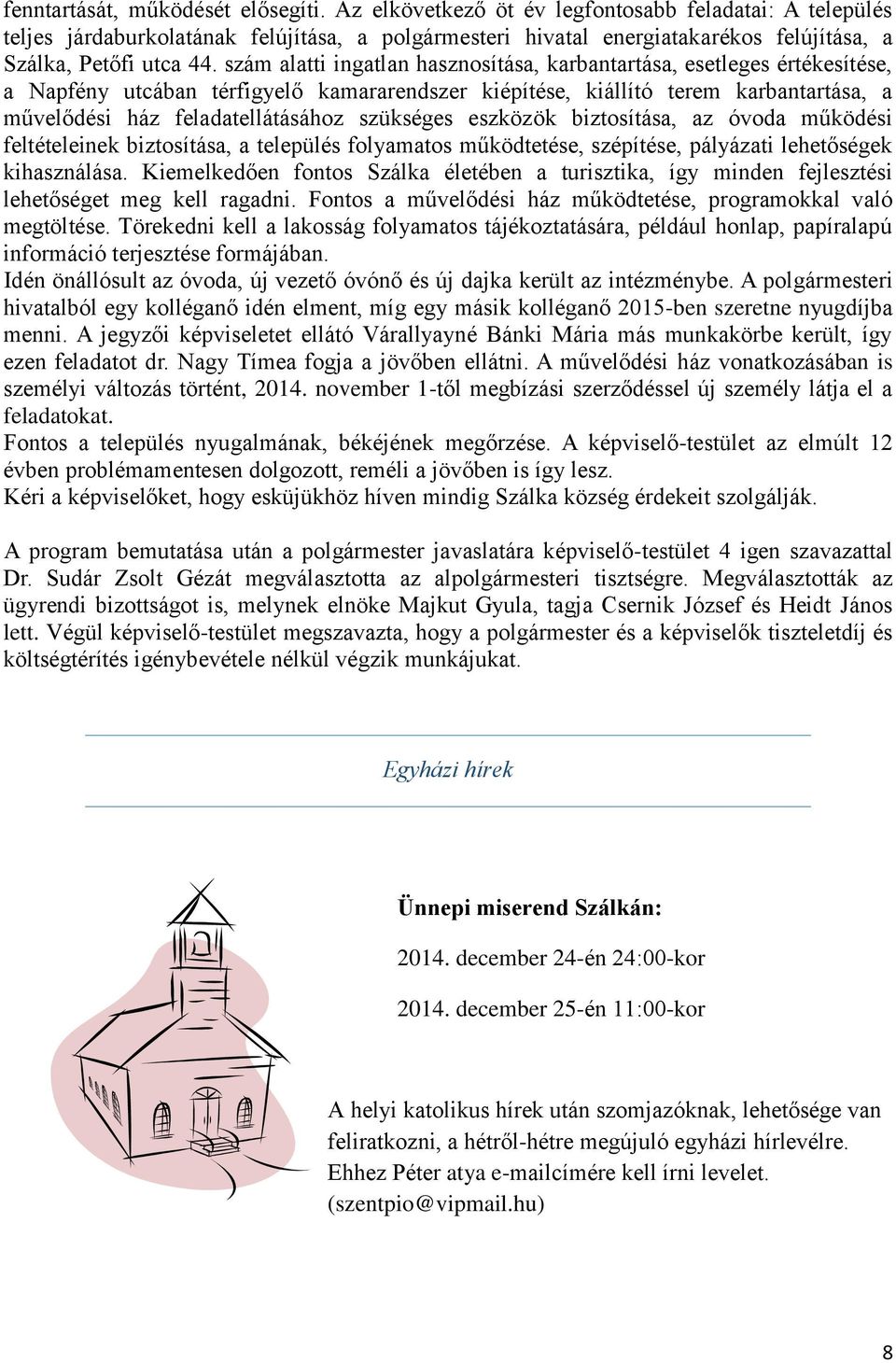 szám alatti ingatlan hasznosítása, karbantartása, esetleges értékesítése, a Napfény utcában térfigyelő kamararendszer kiépítése, kiállító terem karbantartása, a művelődési ház feladatellátásához