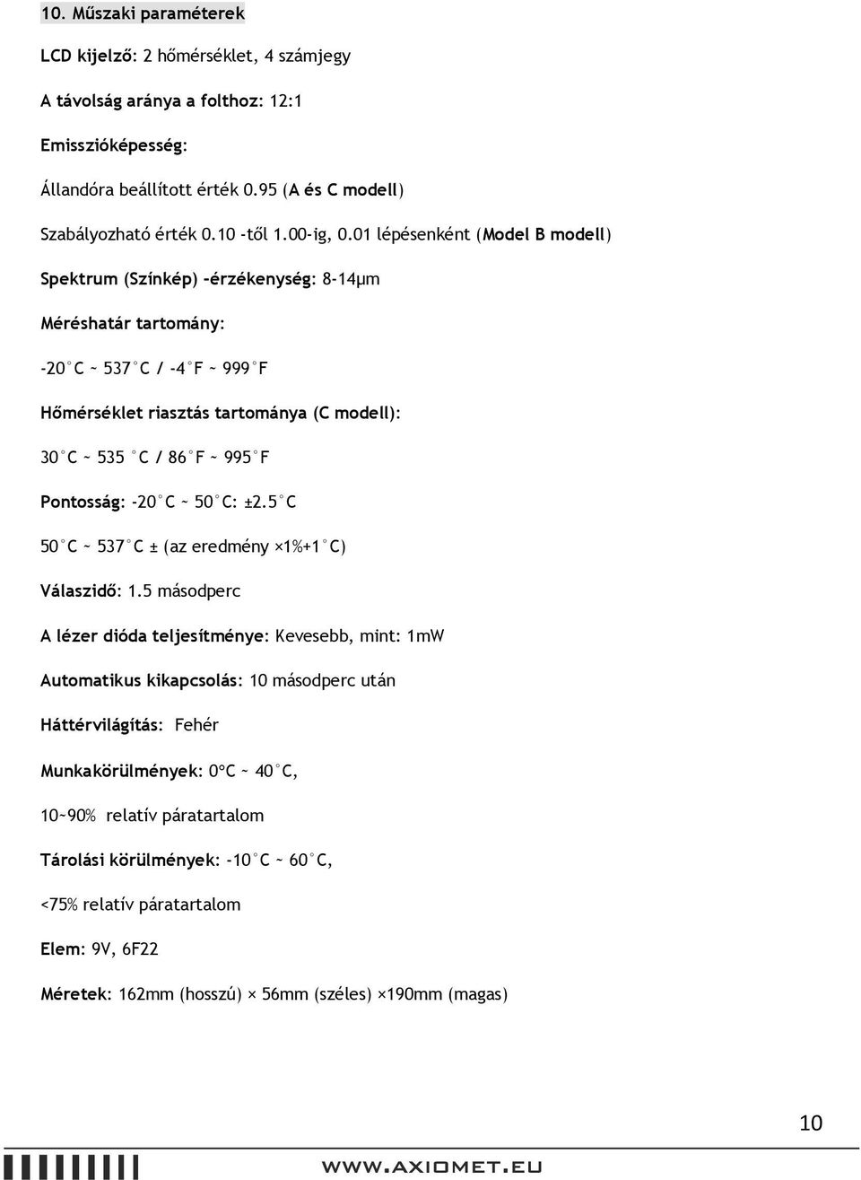 01 lépésenként (Model B modell) Spektrum (Színkép) -érzékenység: 8-14µm Méréshatár tartomány: -20 C ~ 537 C / -4 F ~ 999 F Hőmérséklet riasztás tartománya (C modell): 30 C ~ 535 C / 86 F ~ 995 F