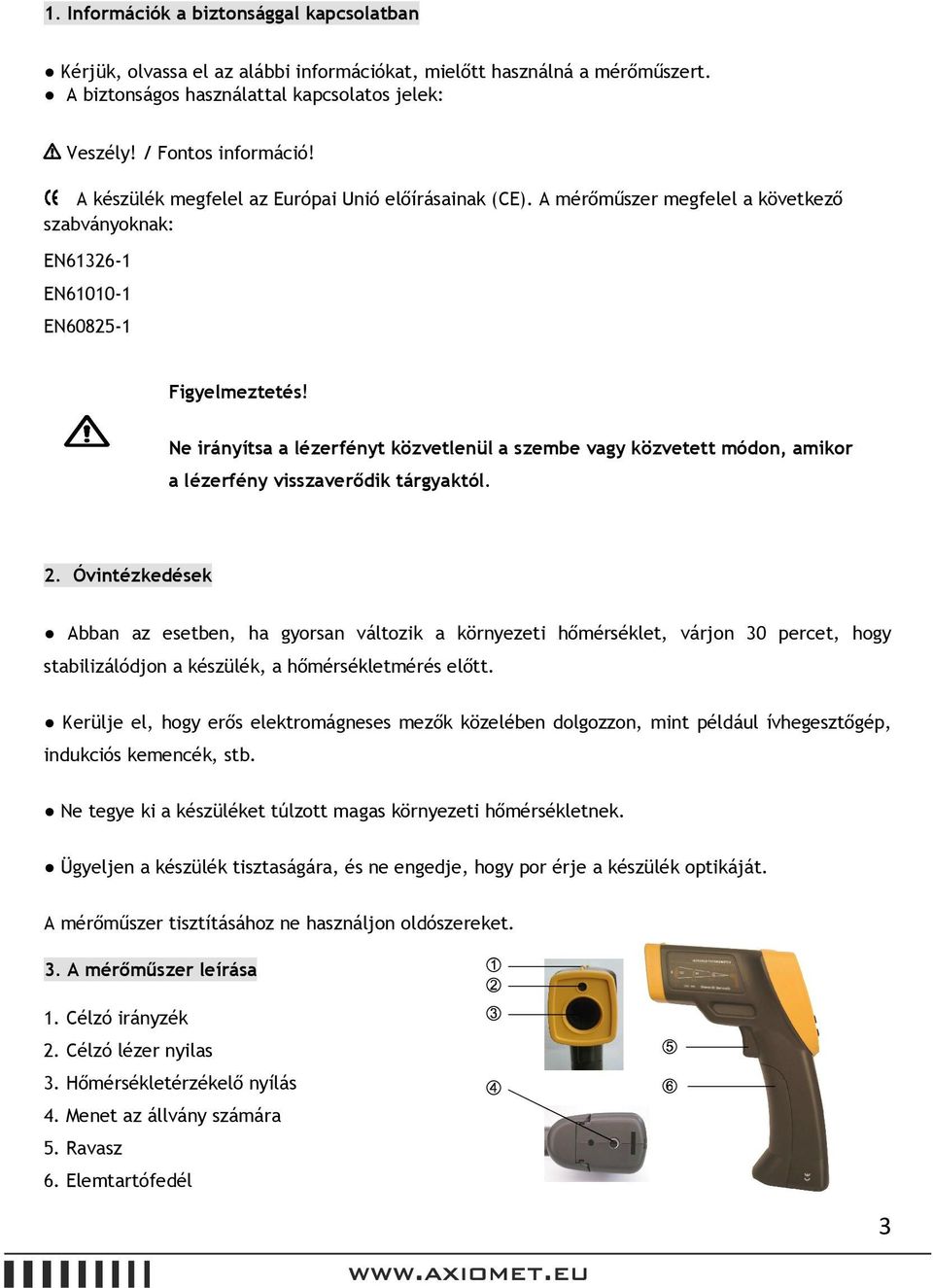 Ne irányítsa a lézerfényt közvetlenül a szembe vagy közvetett módon, amikor a lézerfény visszaverődik tárgyaktól. 2.