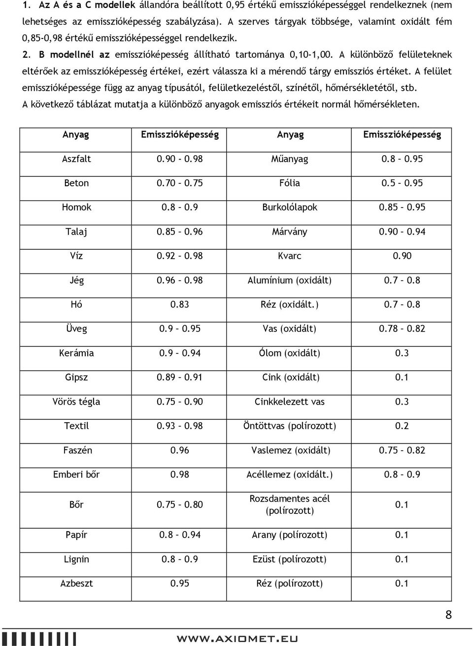 A különböző felületeknek eltérőek az emisszióképesség értékei, ezért válassza ki a mérendő tárgy emissziós értéket.