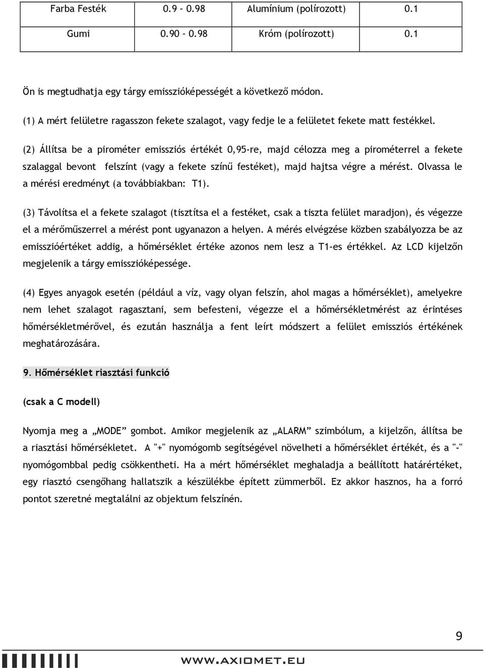 (2) Állítsa be a pirométer emissziós értékét 0,95-re, majd célozza meg a pirométerrel a fekete szalaggal bevont felszínt (vagy a fekete színű festéket), majd hajtsa végre a mérést.