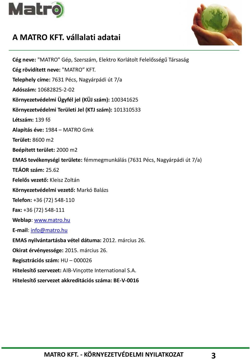 1984 MATRO Gmk Terület: 8600 m2 Beépített terület: 2000 m2 EMAS tevékenységi területe: fémmegmunkálás (7631 Pécs, Nagyárpádi út 7/a) TEÁOR szám: 25.