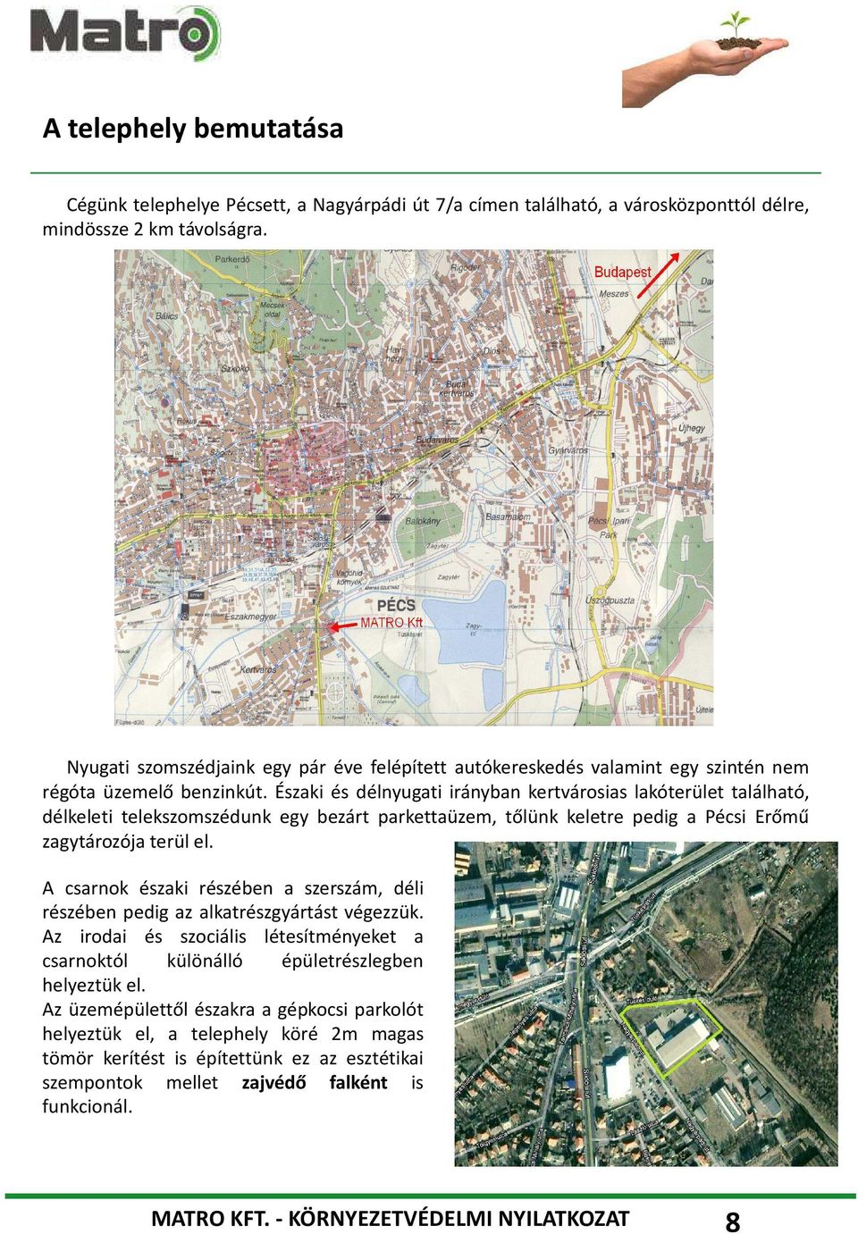 Északi és délnyugati irányban kertvárosias lakóterület található, délkeleti telekszomszédunk egy bezárt parkettaüzem, tőlünk keletre pedig a Pécsi Erőmű zagytározója terül el.