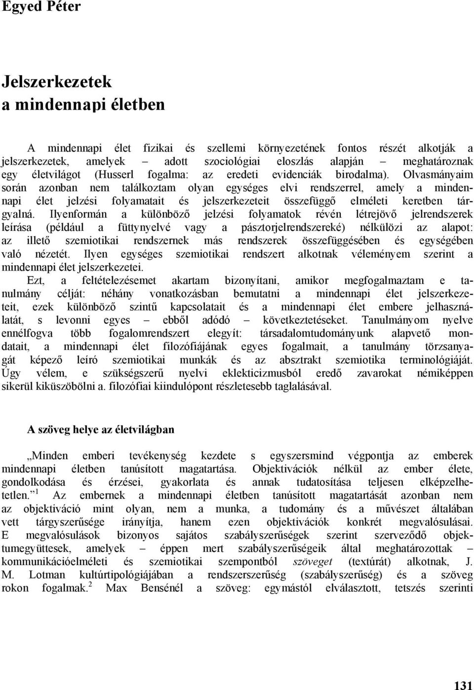 Olvasmányaim során azonban nem találkoztam olyan egységes elvi rendszerrel, amely a mindennapi élet jelzési folyamatait és jelszerkezeteit összefüggő elméleti keretben tárgyalná.