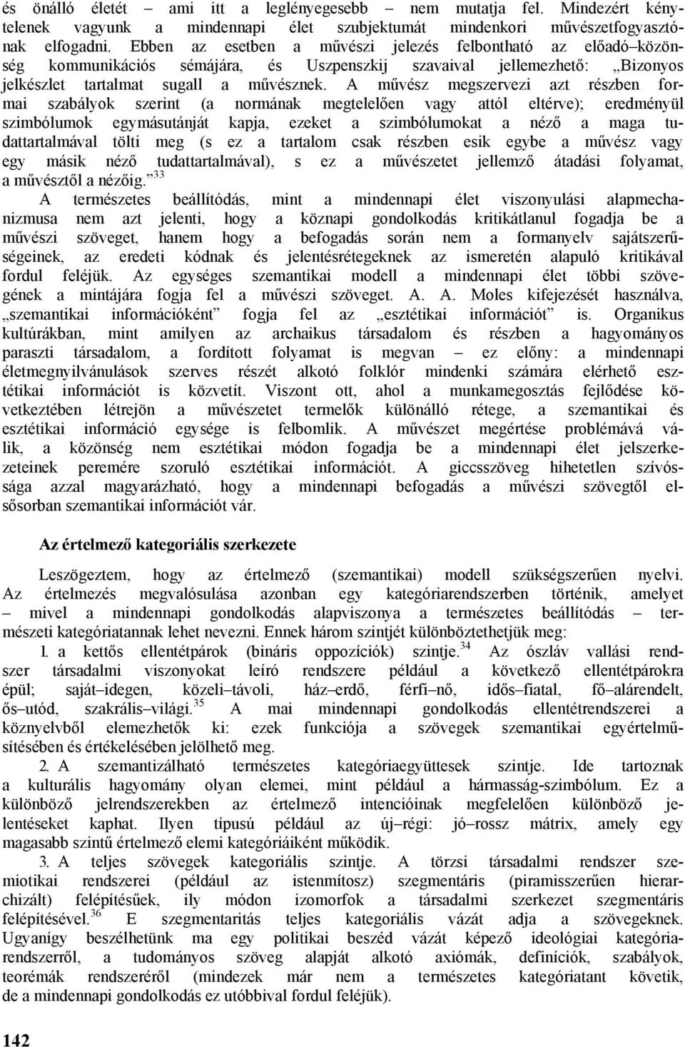 A művész megszervezi azt részben formai szabályok szerint (a normának megtelelően vagy attól eltérve); eredményül szimbólumok egymásutánját kapja, ezeket a szimbólumokat a néző a maga