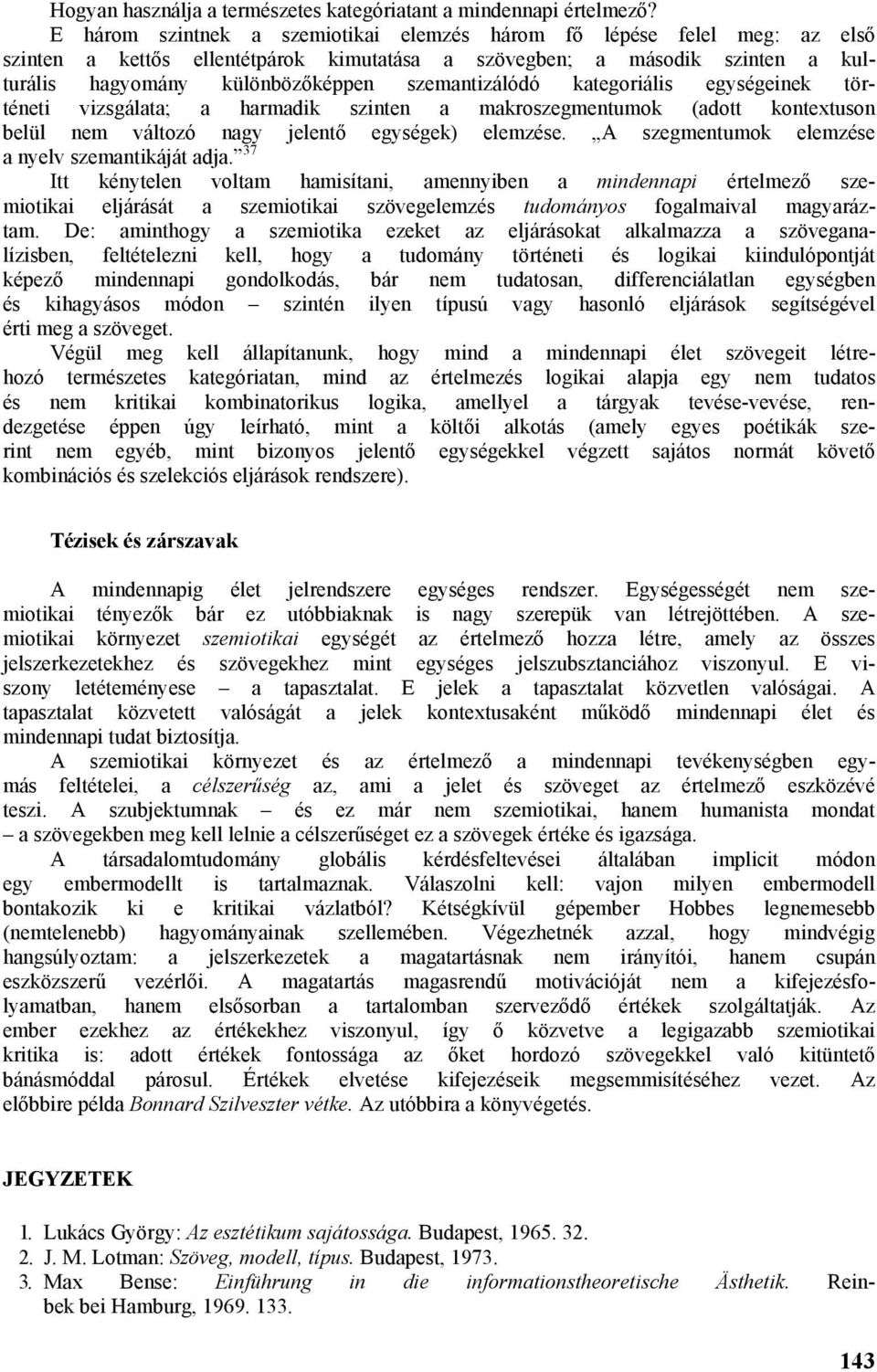 szemantizálódó kategoriális egységeinek történeti vizsgálata; a harmadik szinten a makroszegmentumok (adott kontextuson belül nem változó nagy jelentő egységek) elemzése.