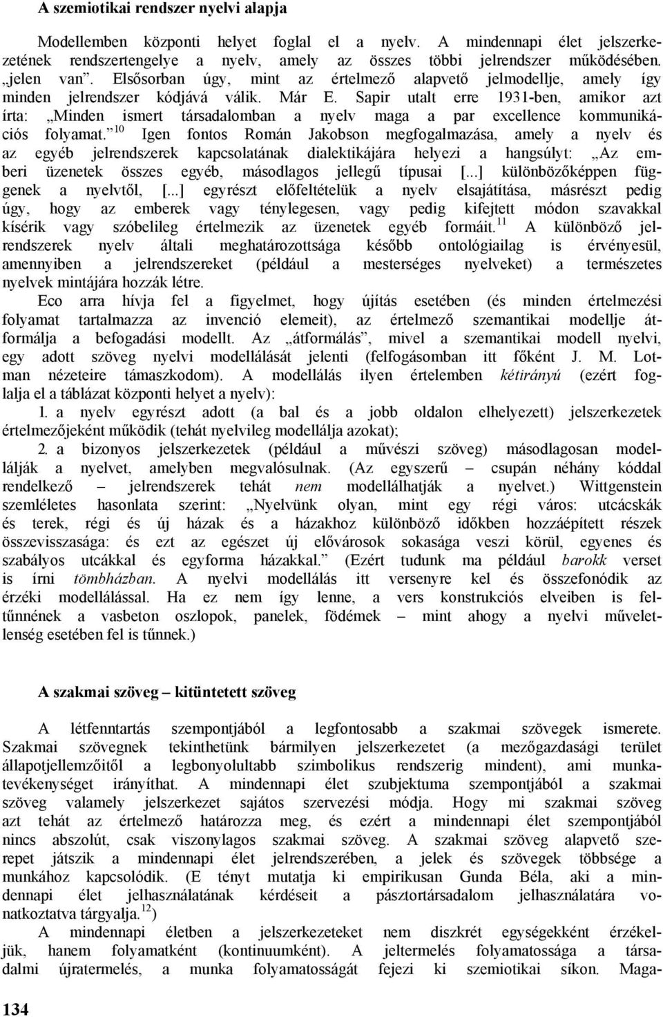 Sapir utalt erre 1931-ben, amikor azt írta: Minden ismert társadalomban a nyelv maga a par excellence kommunikációs folyamat.