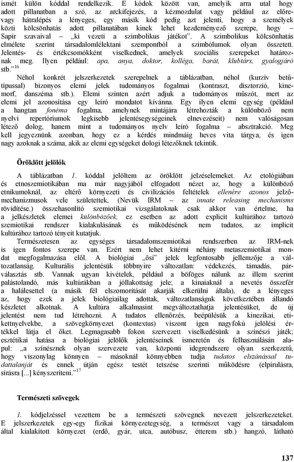 közti kölcsönhatás adott pillanatában kinek lehet kezdeményező szerepe, hogy Sapir szavaival ki vezeti a szimbolikus játékot.