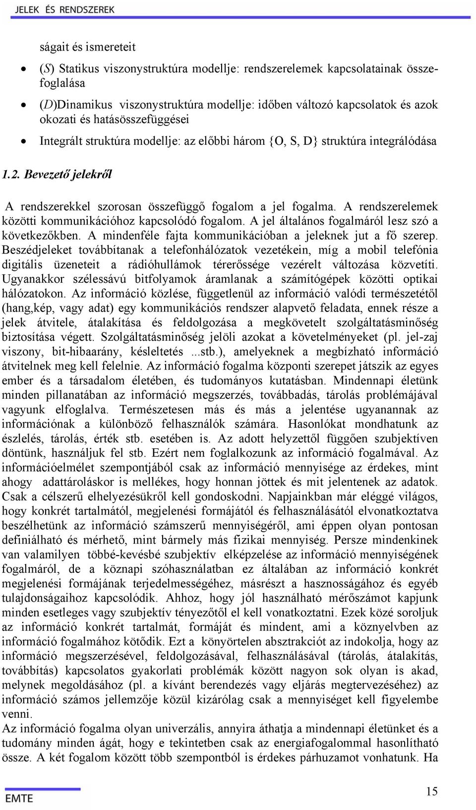 Bédjlkt továbbítk tlfohálótok vtéki, míg mobil tlfói digitáli ütit rádióhullámok térrőég vérlt váltoá kövtíti. Ugykkor élávú bitfolymok ármlk ámítógépk köötti optiki hálótoko.