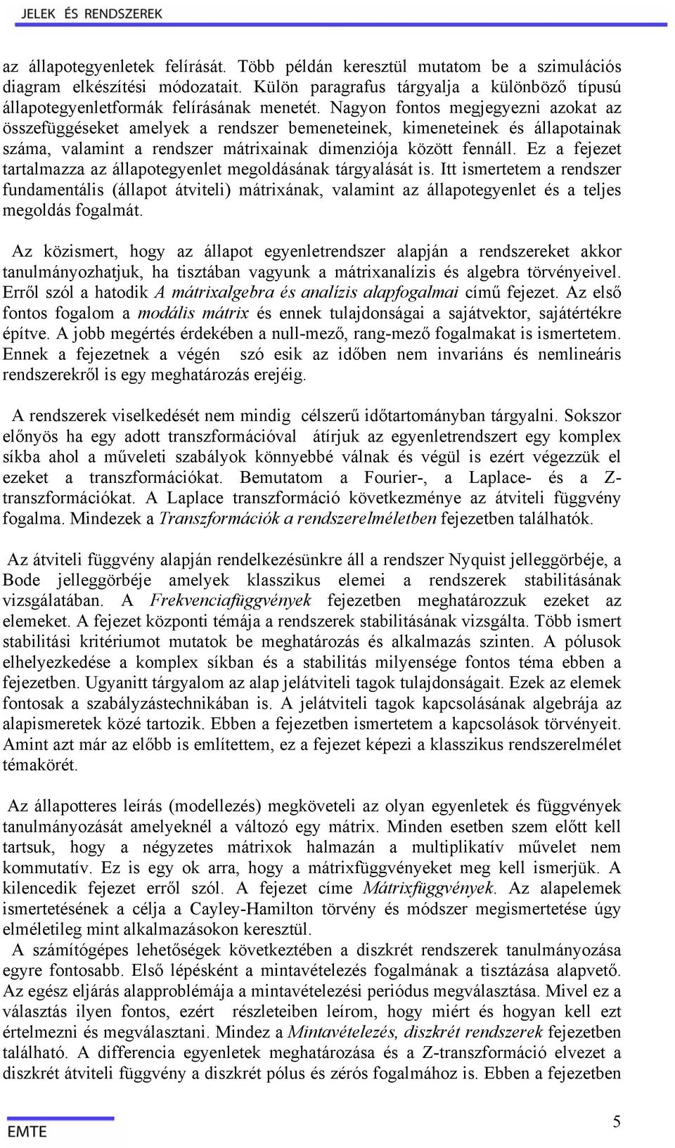 Itt imrttm rdr fudmtáli (állpot átvitli mátriák, vlmit állpotgylt é tlj mgoldá foglmát. A köimrt, hogy állpot gyltrdr lpjá rdrkt kkor tulmáyohtjuk, h titáb vgyuk mátrilíi é lgbr törvéyivl.