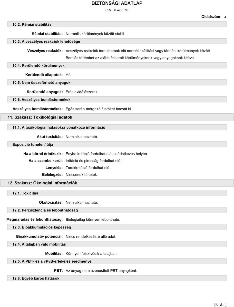 Bomlás történhet az alább felsorolt körülményeknek vagy anyagoknak kitéve. 10.4. Kerülendő körülmények Kerülendô állapotok: Hő. 10.5. Nem összeférhető anyagok Kerülendô anyagok: Erős oxidálószerek.