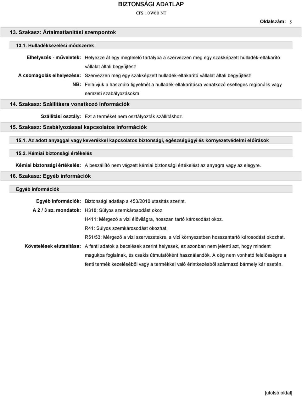 .1. Hulladékkezelési módszerek Elhelyezés - műveletek: A csomagolás elhelyezése: NB: Helyezze át egy megfelelő tartályba a szervezzen meg egy szakképzett hulladék-eltakarító vállalat általi