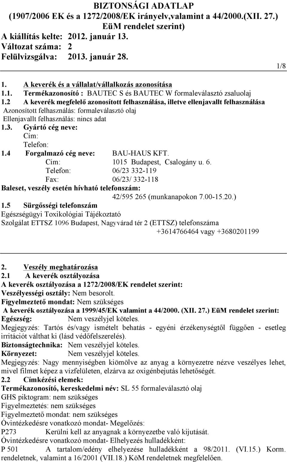 Gyártó cég neve: Cím: Telefon: 1.4 Forgalmazó cég neve: BAU-HAUS KFT. Cím: 1015 Budapest, Csalogány u. 6.