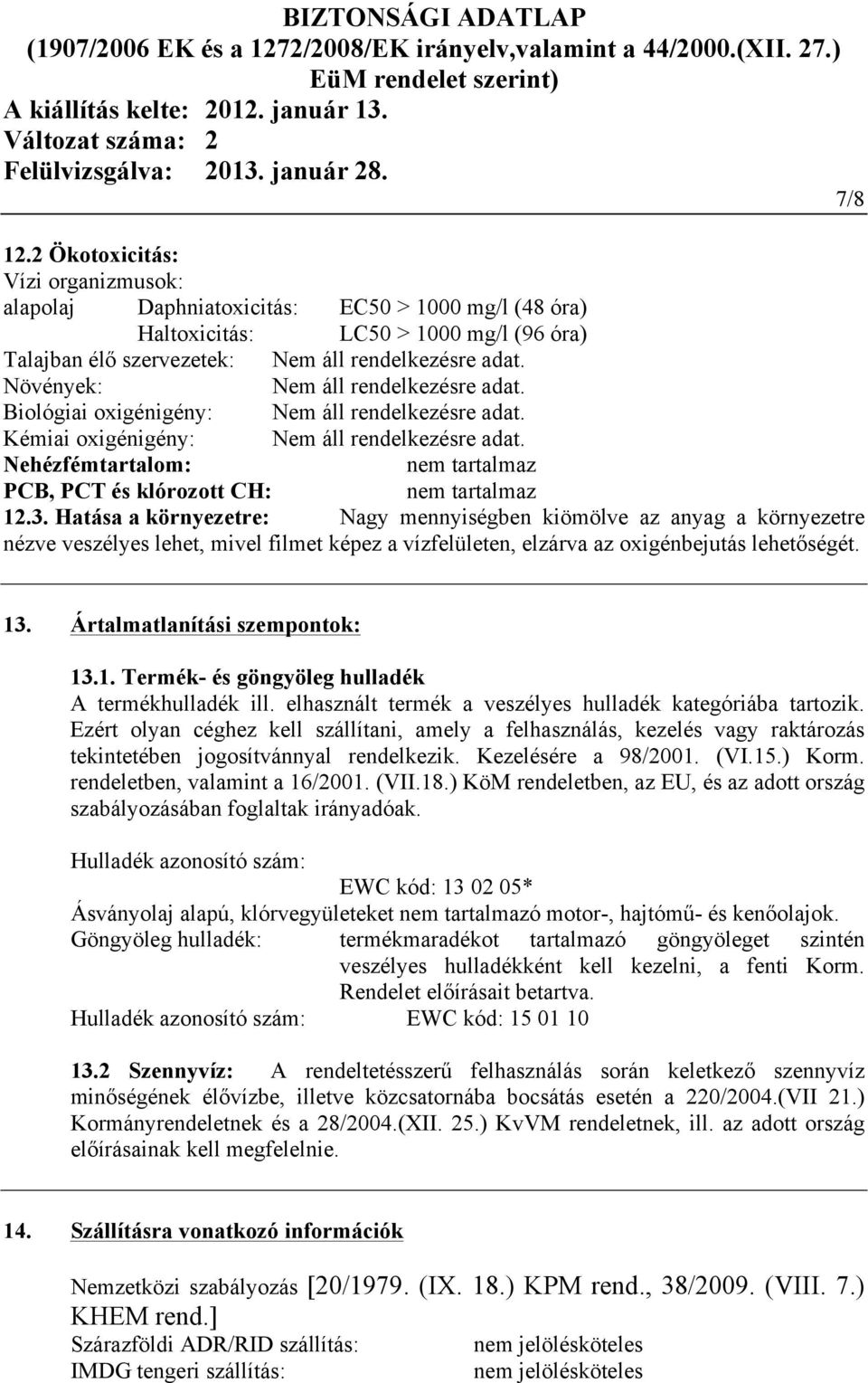 Nehézfémtartalom: nem tartalmaz PCB, PCT és klórozott CH: nem tartalmaz 12.3.