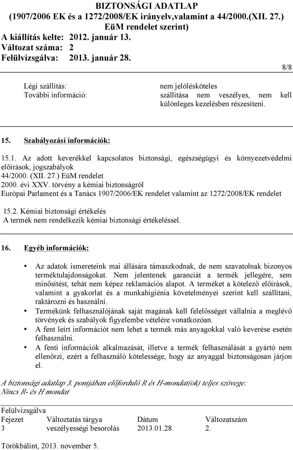 törvény a kémiai biztonságról Európai Parlament és a Tanács 1907/2006/EK rendelet valamint az 1272/2008/EK rendelet 15.2. Kémiai biztonsági értékelés A termék nem rendelkezik kémiai biztonsági értékeléssel.