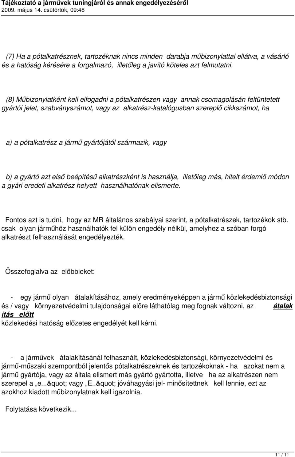 jármű gyártójától származik, vagy b) a gyártó azt első beépítésű alkatrészként is használja, illetőleg más, hitelt érdemlő módon a gyári eredeti alkatrész helyett használhatónak elismerte.