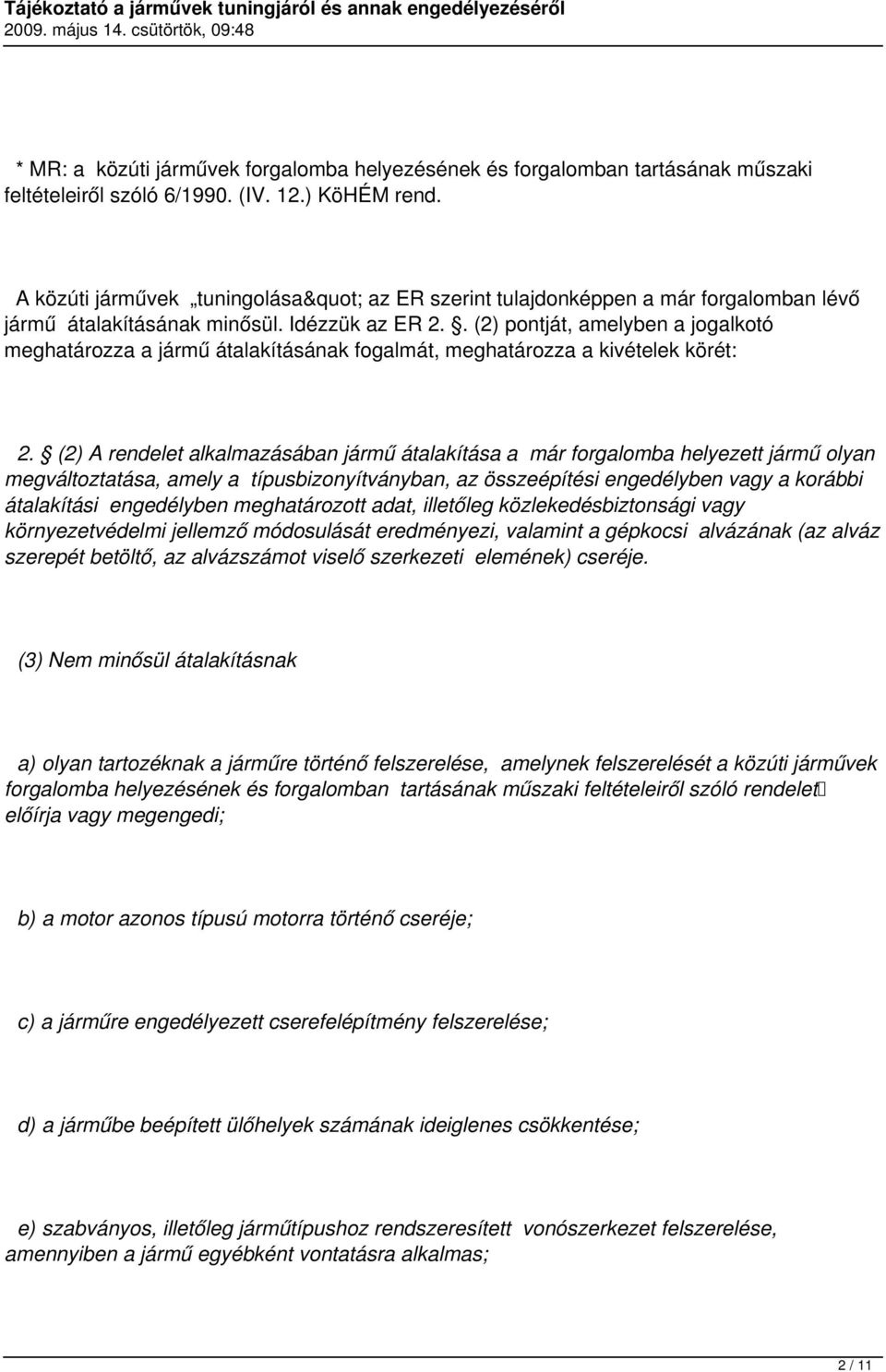 . (2) pontját, amelyben a jogalkotó meghatározza a jármű átalakításának fogalmát, meghatározza a kivételek körét: 2.