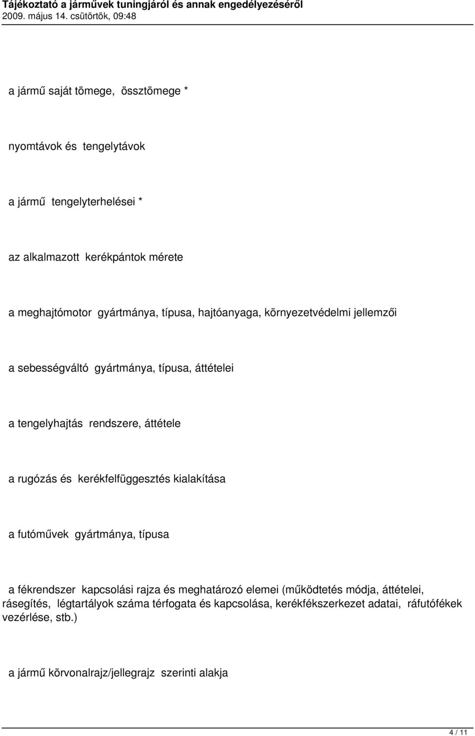 kerékfelfüggesztés kialakítása a futóművek gyártmánya, típusa a fékrendszer kapcsolási rajza és meghatározó elemei (működtetés módja, áttételei,