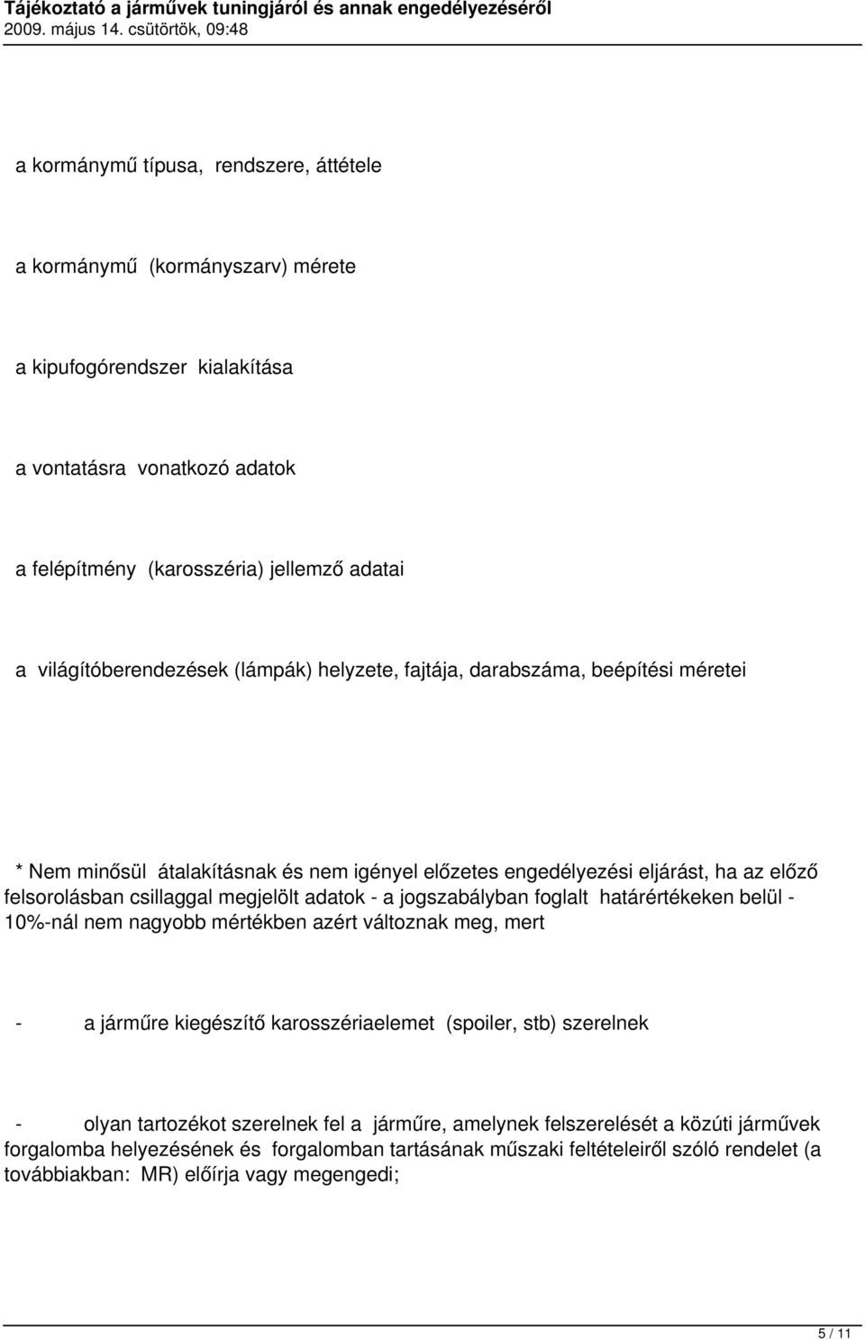 megjelölt adatok - a jogszabályban foglalt határértékeken belül - 10%-nál nem nagyobb mértékben azért változnak meg, mert - a járműre kiegészítő karosszériaelemet (spoiler, stb) szerelnek - olyan