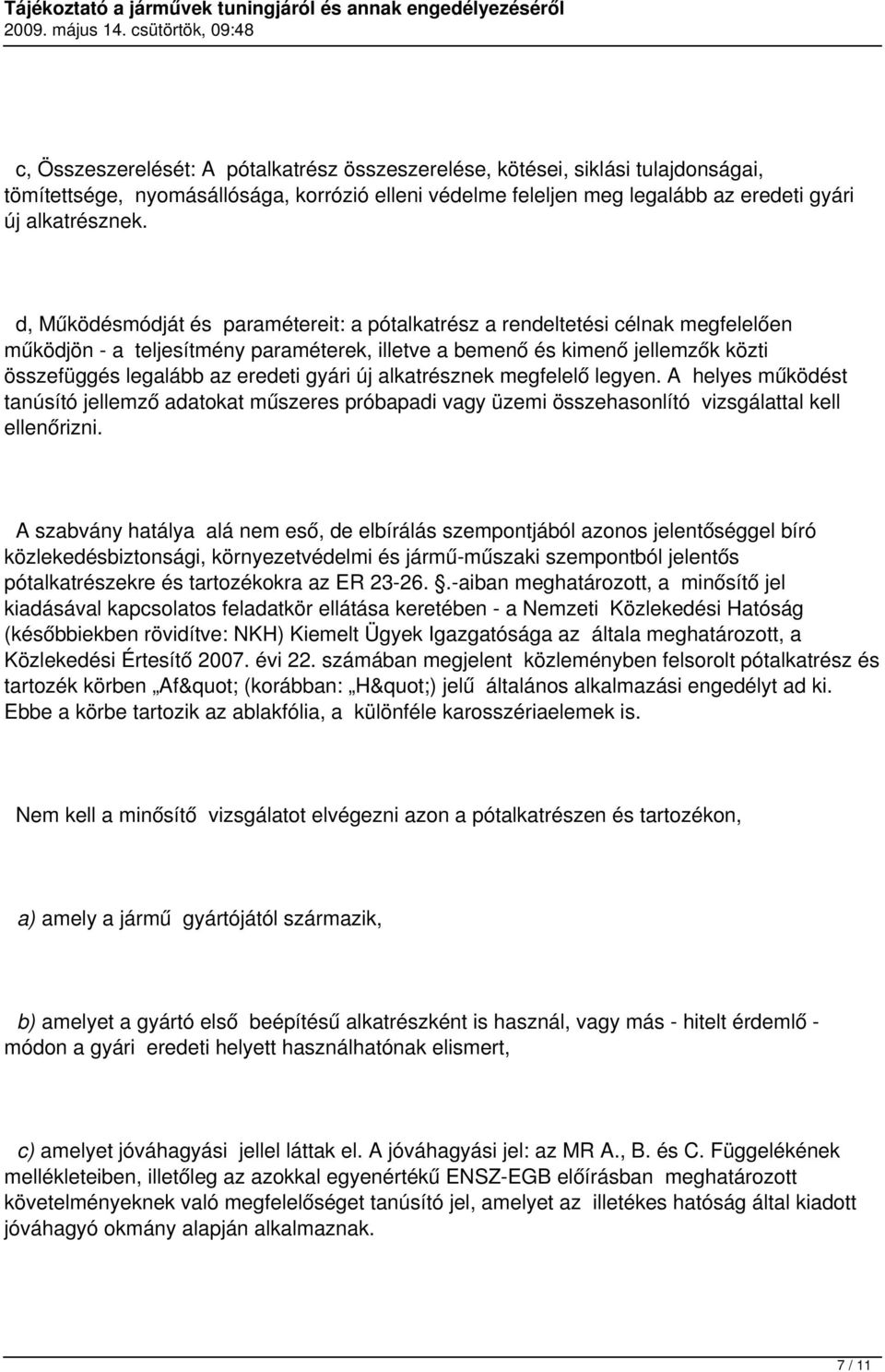 gyári új alkatrésznek megfelelő legyen. A helyes működést tanúsító jellemző adatokat műszeres próbapadi vagy üzemi összehasonlító vizsgálattal kell ellenőrizni.