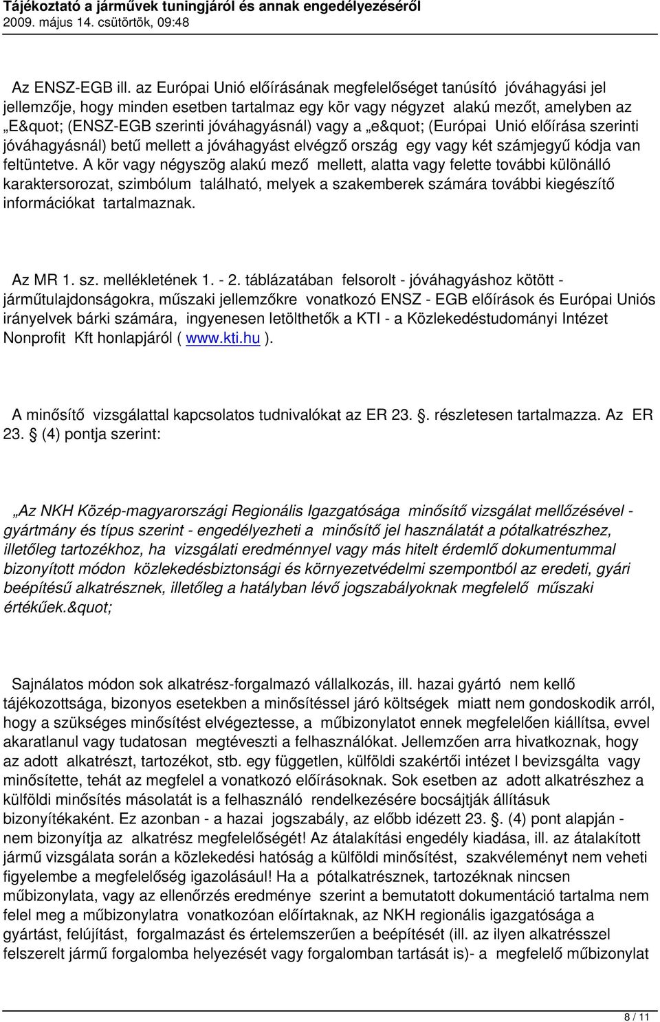 e" (Európai Unió előírása szerinti jóváhagyásnál) betű mellett a jóváhagyást elvégző ország egy vagy két számjegyű kódja van feltüntetve.