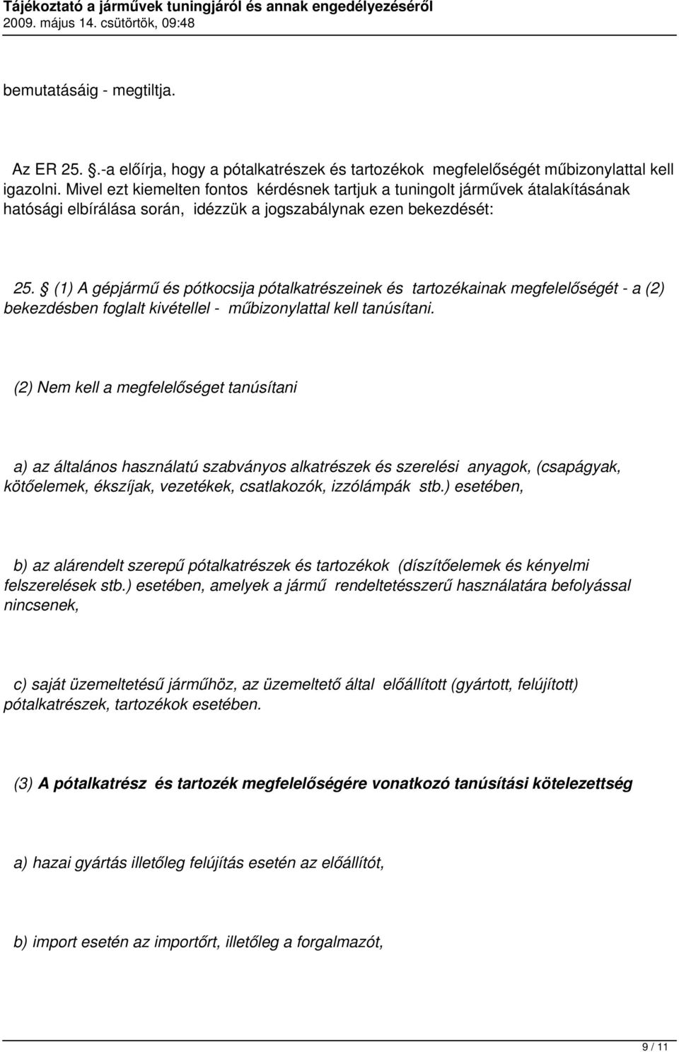 (1) A gépjármű és pótkocsija pótalkatrészeinek és tartozékainak megfelelőségét - a (2) bekezdésben foglalt kivétellel - műbizonylattal kell tanúsítani.