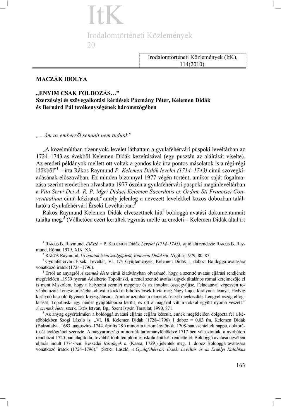 láthattam a gyulafehérvári püspöki levéltárban az 1724 1743-as évekből Kelemen Didák kezeírásával (egy pusztán az aláírását viselte).