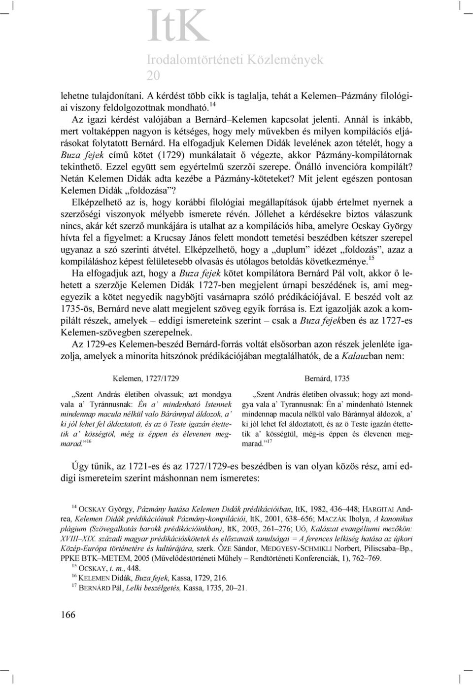 Ha elfogadjuk Kelemen Didák levelének azon tételét, hogy a Buza fejek című kötet (1729) munkálatait ő végezte, akkor Pázmány-kompilátornak tekinthető. Ezzel együtt sem egyértelmű szerzői szerepe.