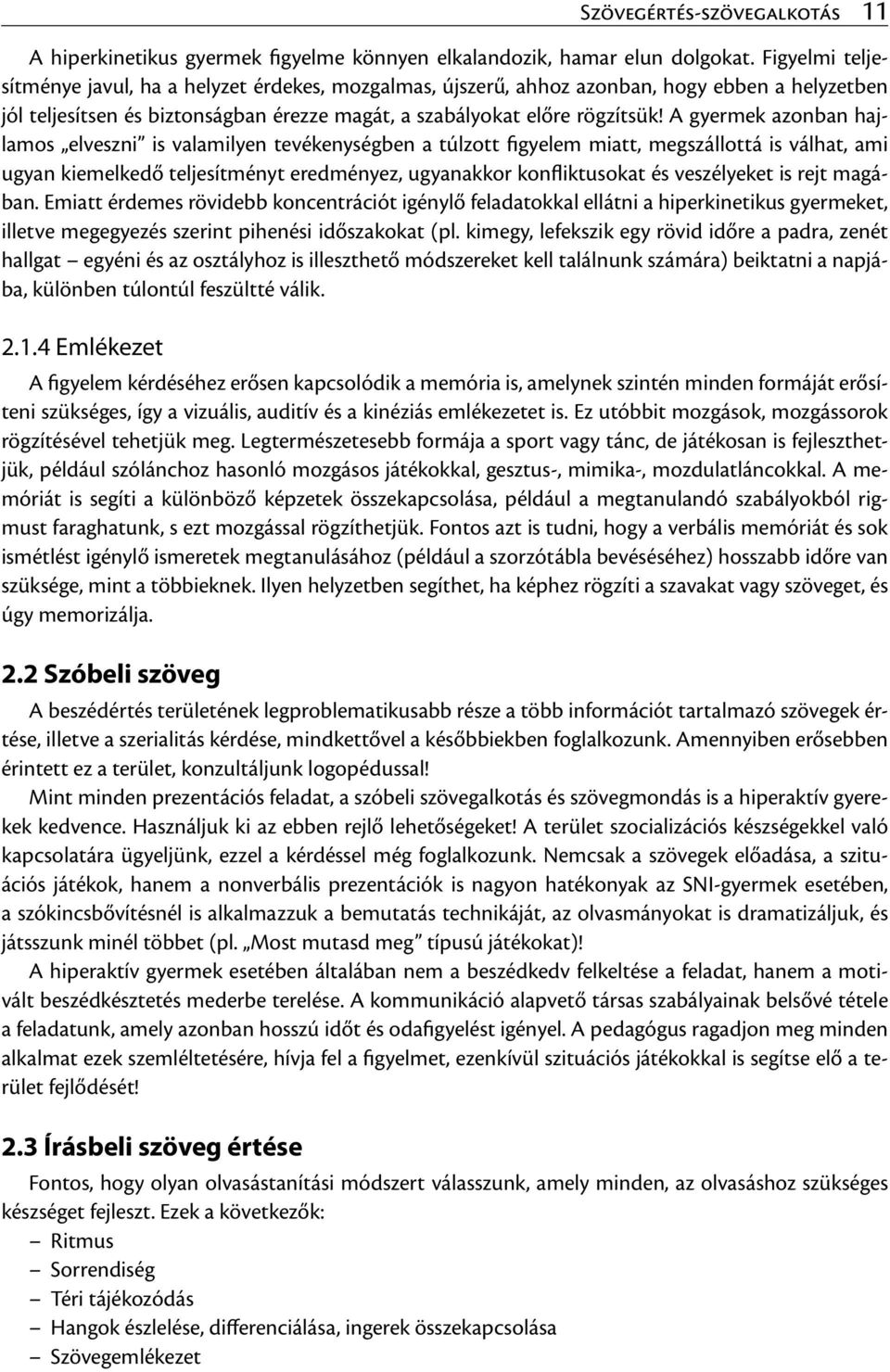 A gyermek azonban hajlamos elveszni is valamilyen tevékenységben a túlzott figyelem miatt, megszállottá is válhat, ami ugyan kiemelkedő teljesítményt eredményez, ugyanakkor konfliktusokat és