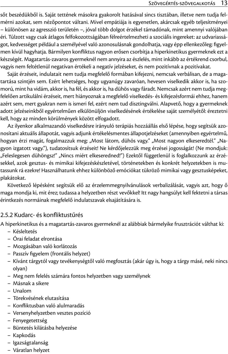 Túlzott vagy csak átlagos felfokozottságában félreértelmezheti a szociális ingereket: az udvariasságot, kedvességet például a személyével való azonosulásnak gondolhatja, vagy épp ellenkezőleg: