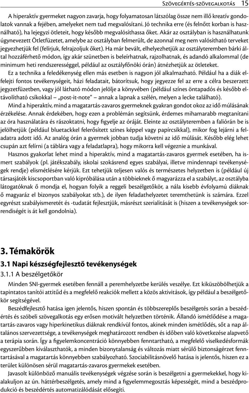 Akár az osztályban is használhatunk úgynevezett Ötletfüzetet, amelybe az osztályban felmerült, de azonnal meg nem valósítható terveket jegyezhetjük fel (felírjuk, felrajzoljuk őket).