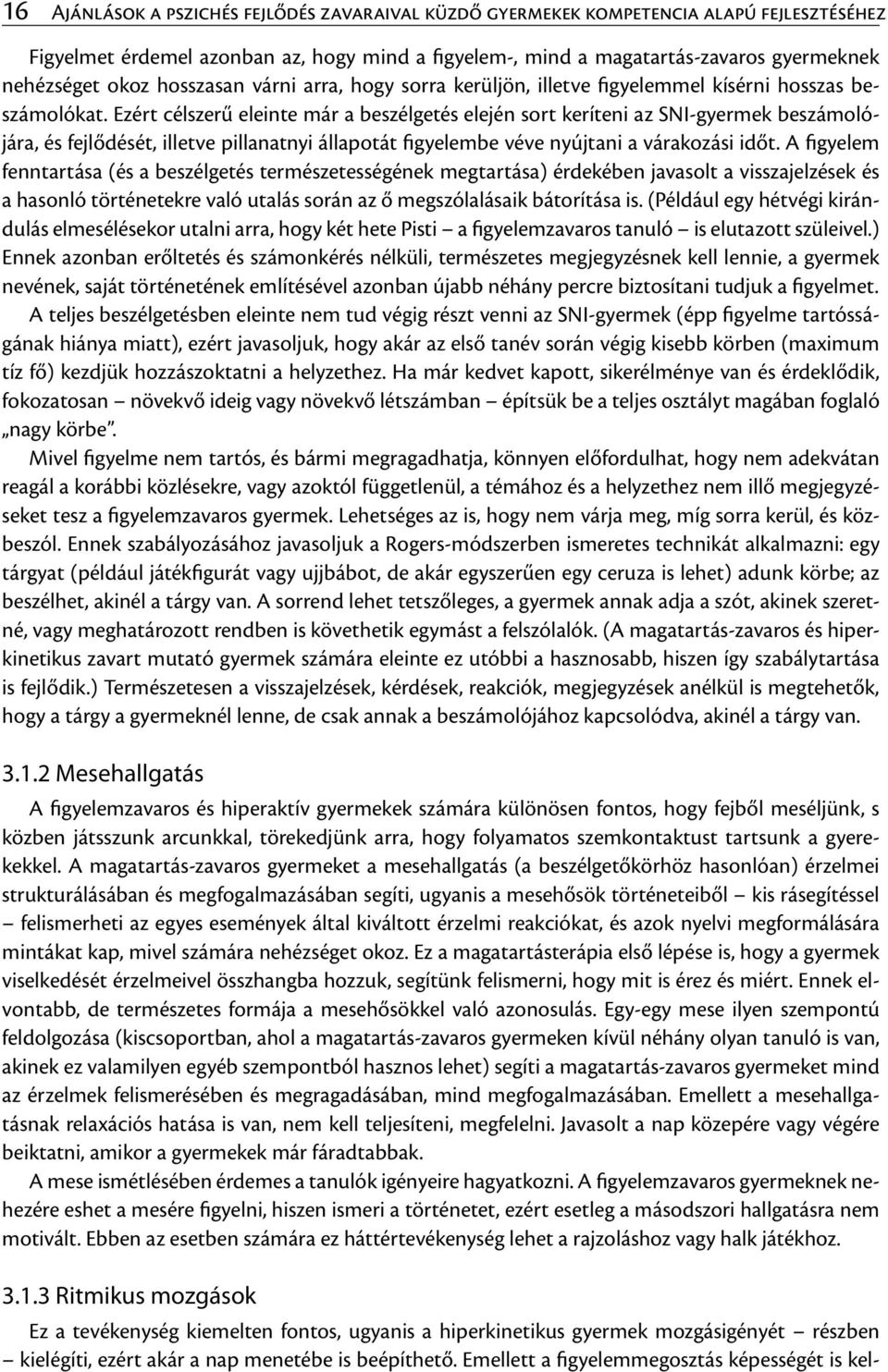 Ezért célszerű eleinte már a beszélgetés elején sort keríteni az SNI-gyermek beszámolójára, és fejlődését, illetve pillanatnyi állapotát figyelembe véve nyújtani a várakozási időt.