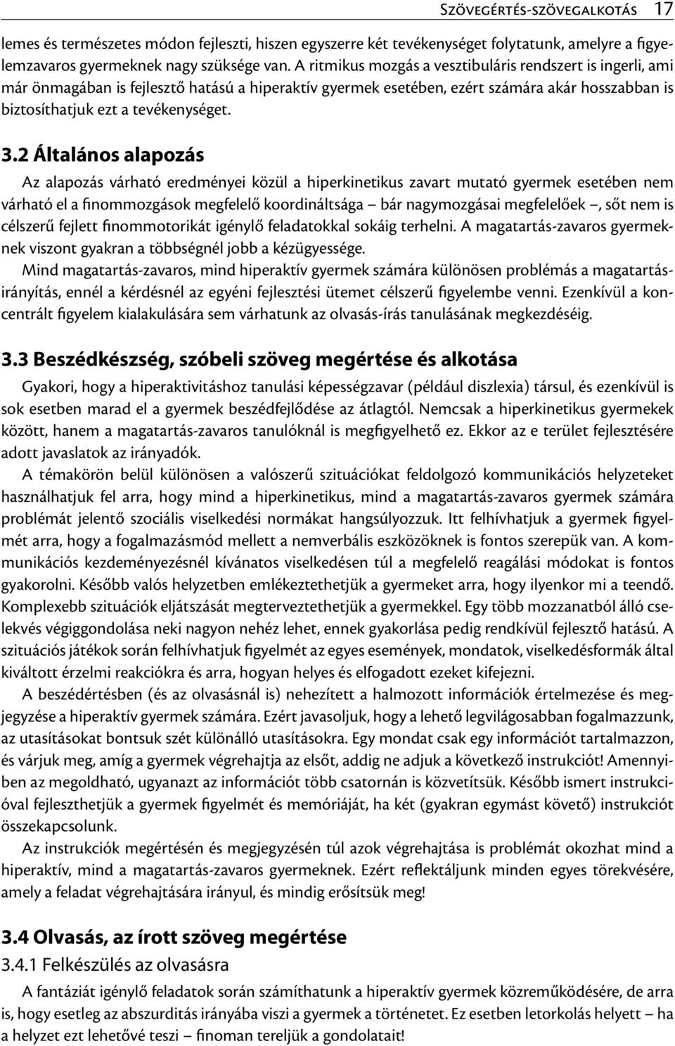 2 Általános alapozás Az alapozás várható eredményei közül a hiperkinetikus zavart mutató gyermek esetében nem várható el a finommozgások megfelelő koordináltsága bár nagymozgásai megfelelőek, sőt nem