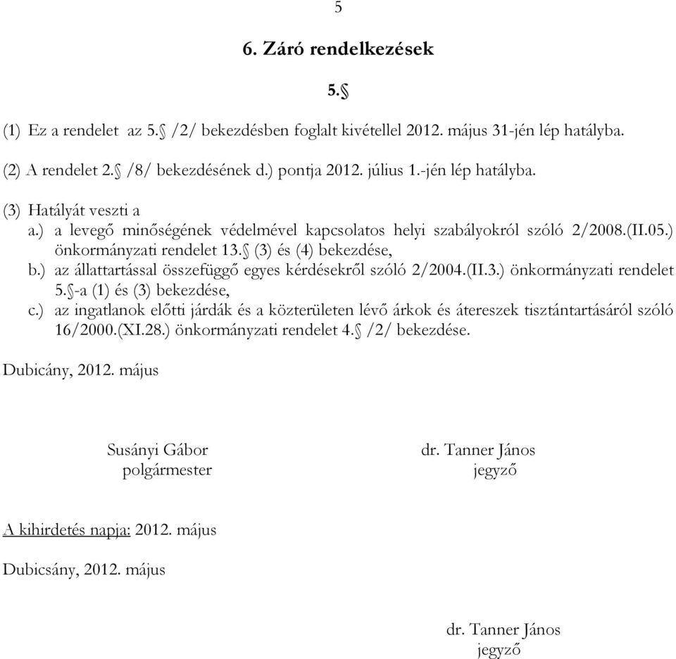 ) az állattartással összefüggő egyes kérdésekről szóló 2/2004.(II.3.) önkormányzati rendelet 5. -a (1) és (3) bekezdése, c.