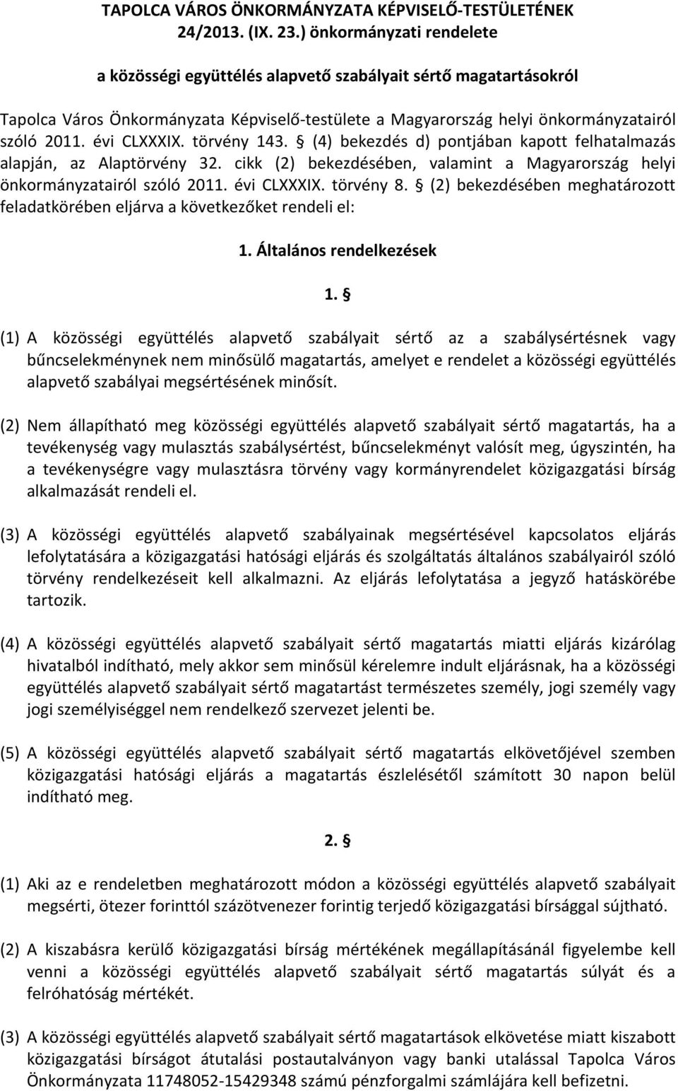 évi CLXXXIX. törvény 143. (4) bekezdés d) pontjában kapott felhatalmazás alapján, az Alaptörvény 32. cikk (2) bekezdésében, valamint a Magyarország helyi önkormányzatairól szóló 2011. évi CLXXXIX.