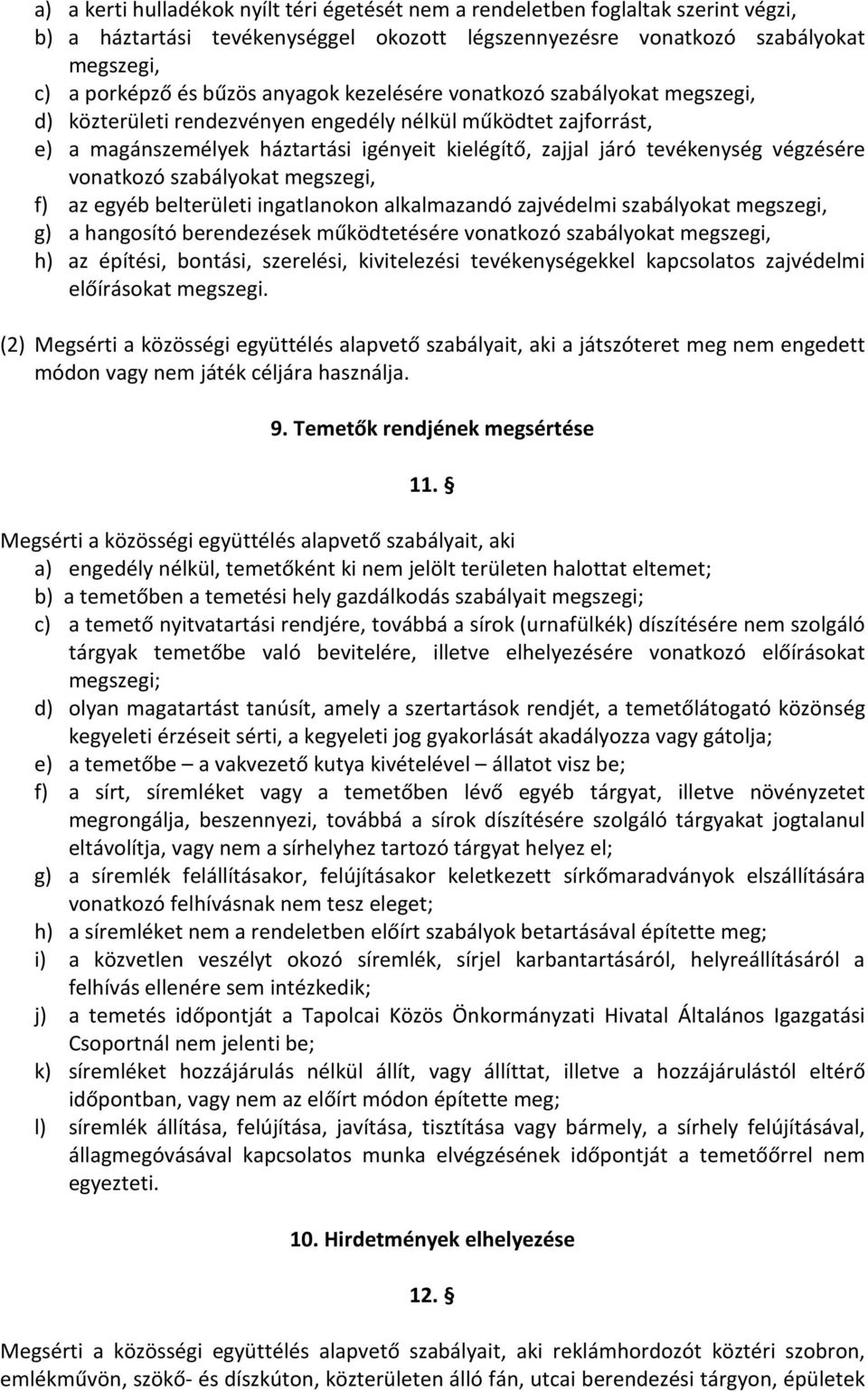 végzésére vonatkozó szabályokat megszegi, f) az egyéb belterületi ingatlanokon alkalmazandó zajvédelmi szabályokat megszegi, g) a hangosító berendezések működtetésére vonatkozó szabályokat megszegi,